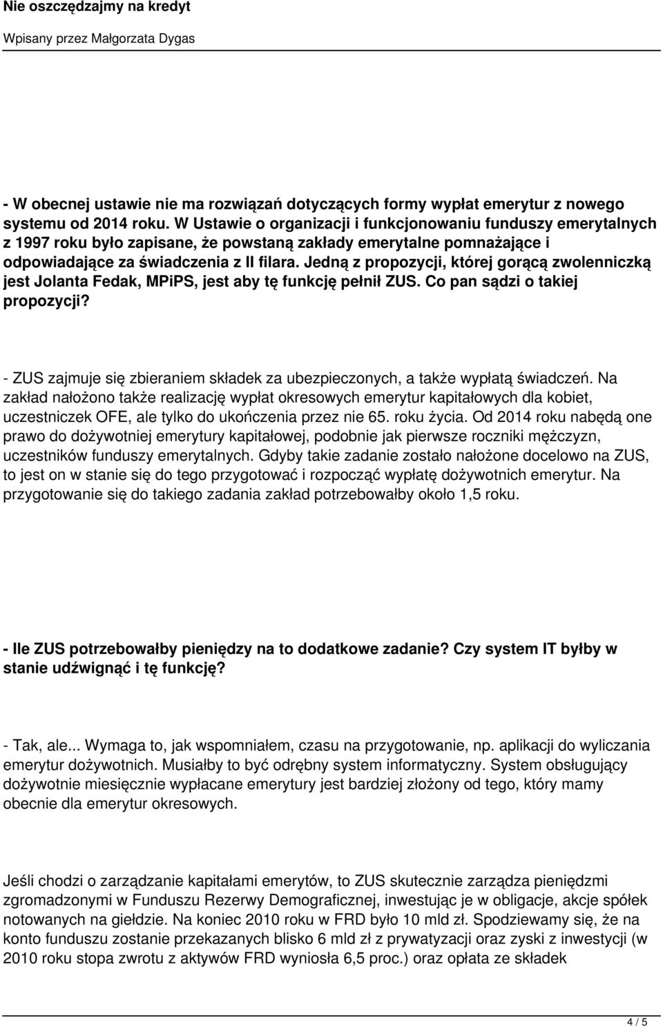 Jedną z propozycji, której gorącą zwolenniczką jest Jolanta Fedak, MPiPS, jest aby tę funkcję pełnił ZUS. Co pan sądzi o takiej propozycji?