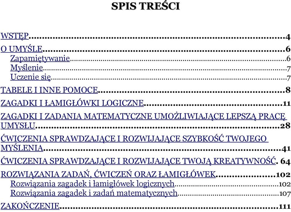 ..28 ĆWICZENIA SPRAWDZAJĄCE I ROZWIJAJĄCE SZYBKOŚĆ TWOJEGO MYŚLENIA...41 ĆWICZENIA SPRAWDZAJĄCE I ROZWIJAJĄCE TWOJĄ KREATYWNOŚĆ.