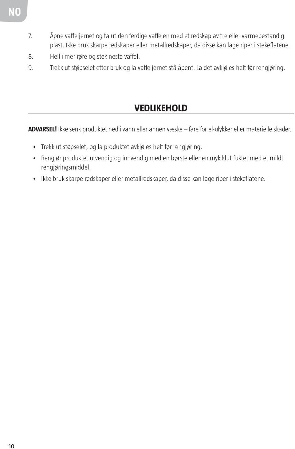 Trekk ut støpselet etter bruk og la vaffeljernet stå åpent. La det avkjøles helt før rengjøring. VEDLIKEHOLD ADVARSEL!