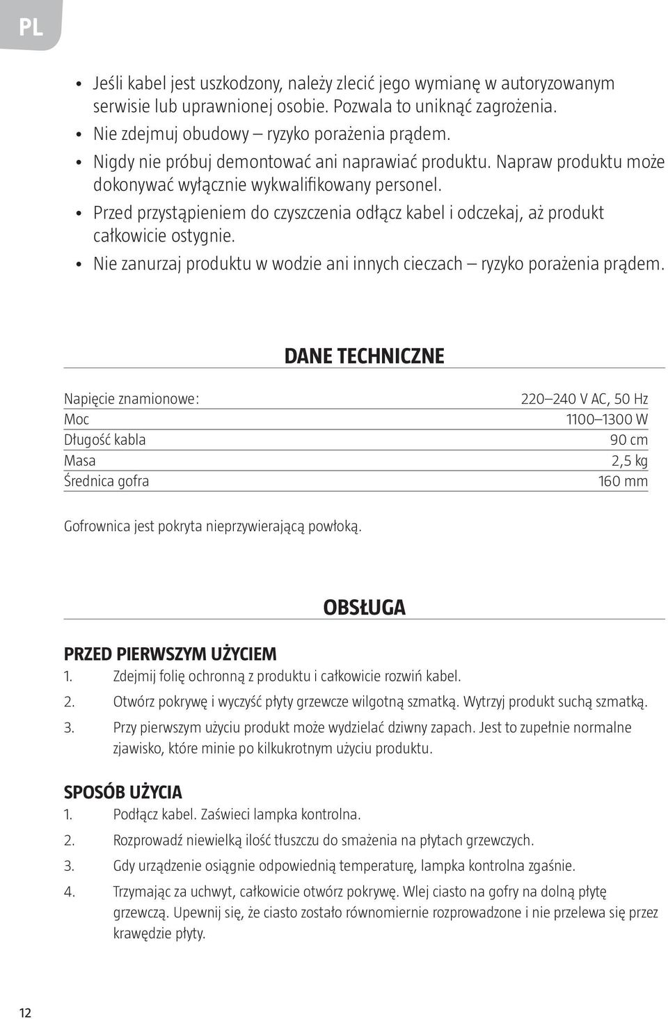 Przed przystąpieniem do czyszczenia odłącz kabel i odczekaj, aż produkt całkowicie ostygnie. Nie zanurzaj produktu w wodzie ani innych cieczach ryzyko porażenia prądem.