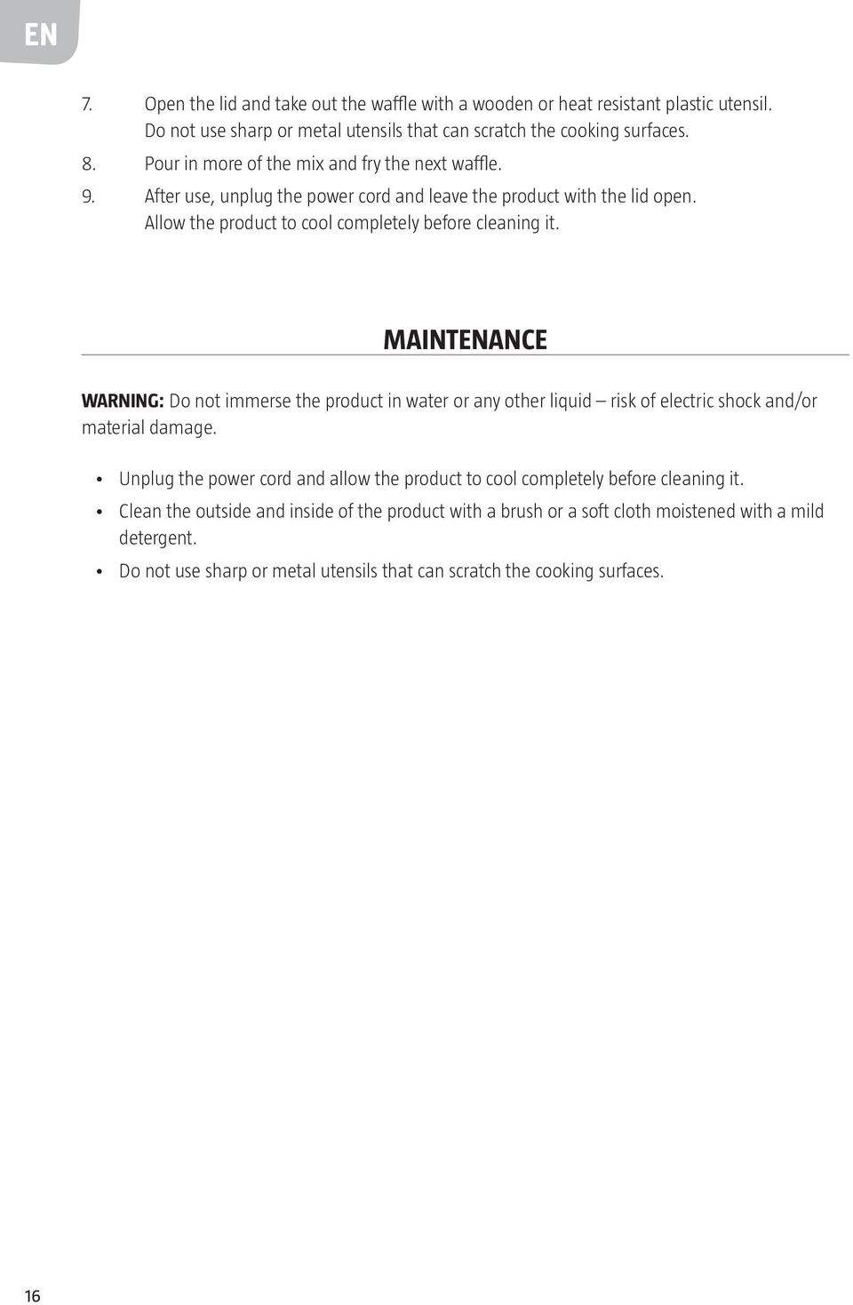 MAINTENANCE WARNING: Do not immerse the product in water or any other liquid risk of electric shock and/or material damage.