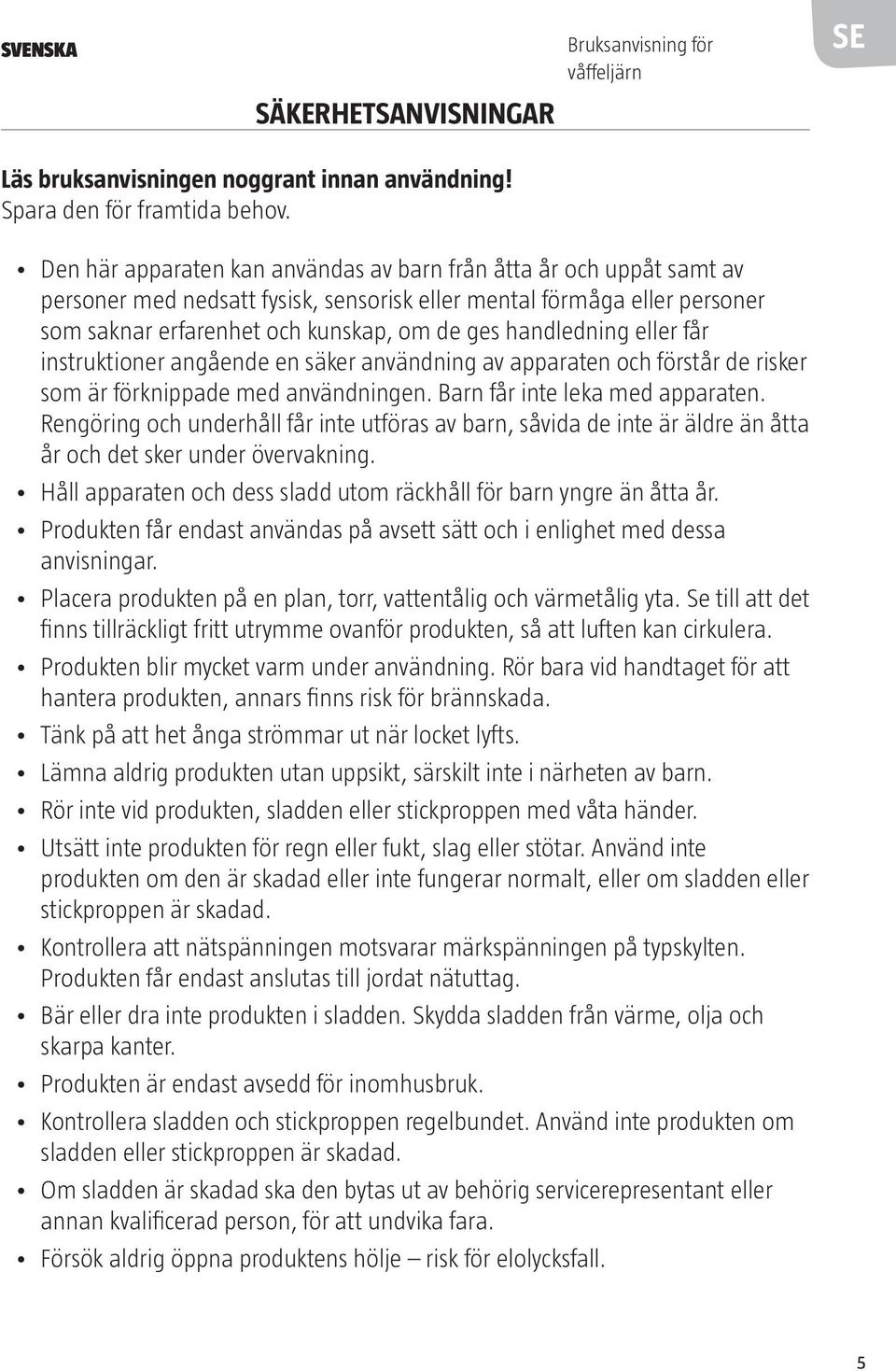 handledning eller får instruktioner angående en säker användning av apparaten och förstår de risker som är förknippade med användningen. Barn får inte leka med apparaten.