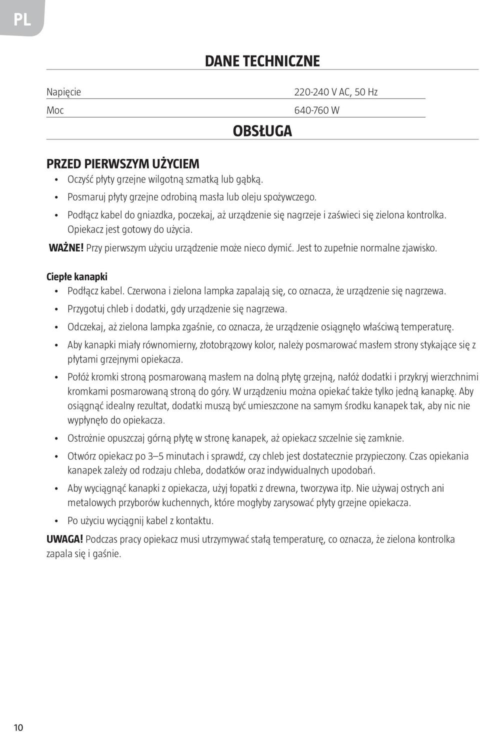Przy pierwszym użyciu urządzenie może nieco dymić. Jest to zupełnie normalne zjawisko. Ciepłe kanapki Podłącz kabel. Czerwona i zielona lampka zapalają się, co oznacza, że urządzenie się nagrzewa.