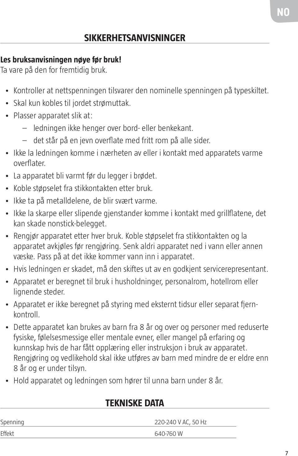 Ikke la ledningen komme i nærheten av eller i kontakt med apparatets varme overflater. La apparatet bli varmt før du legger i brødet. Koble støpselet fra stikkontakten etter bruk.