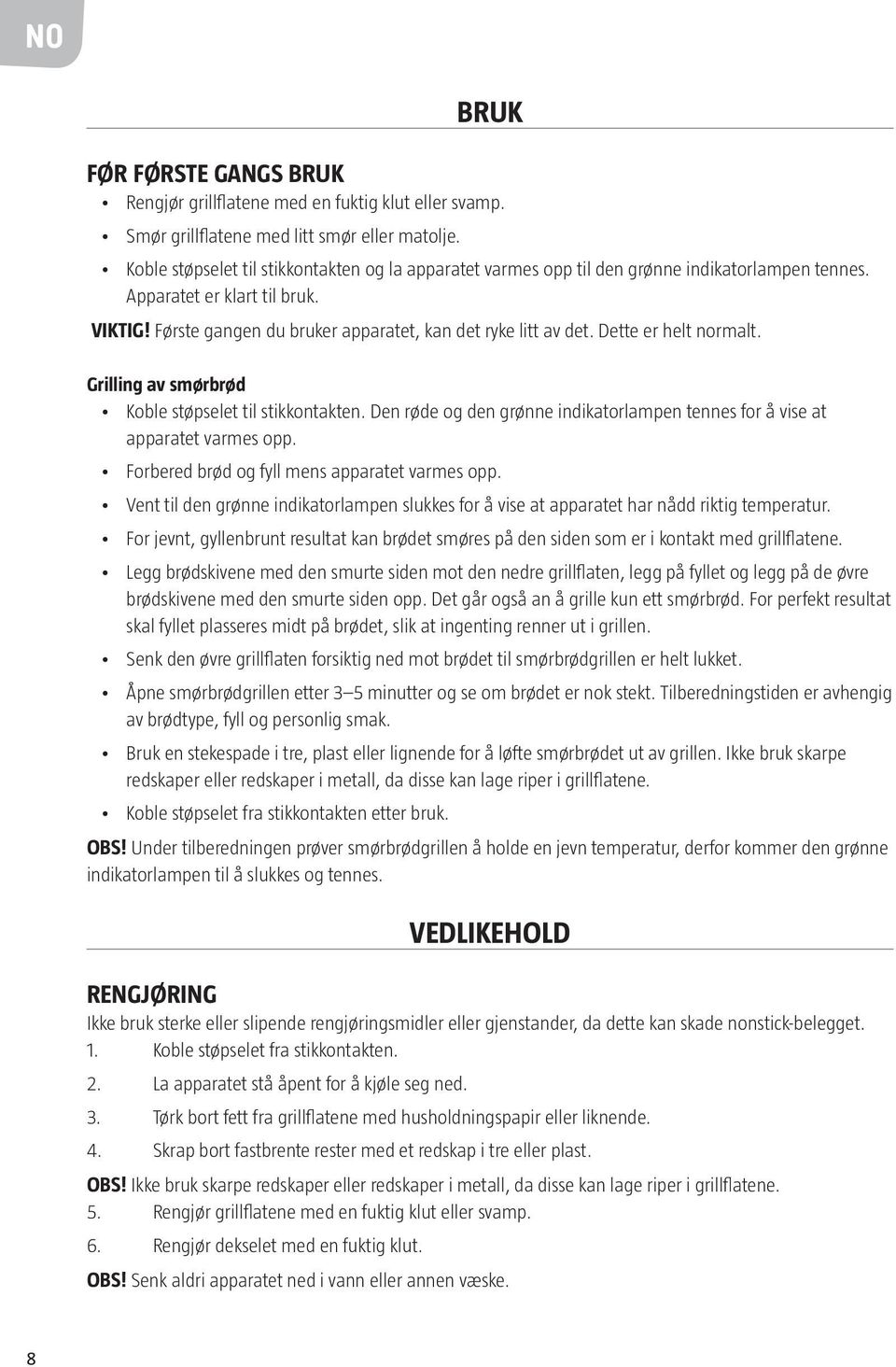 Dette er helt normalt. Grilling av smørbrød Koble støpselet til stikkontakten. Den røde og den grønne indikatorlampen tennes for å vise at apparatet varmes opp.