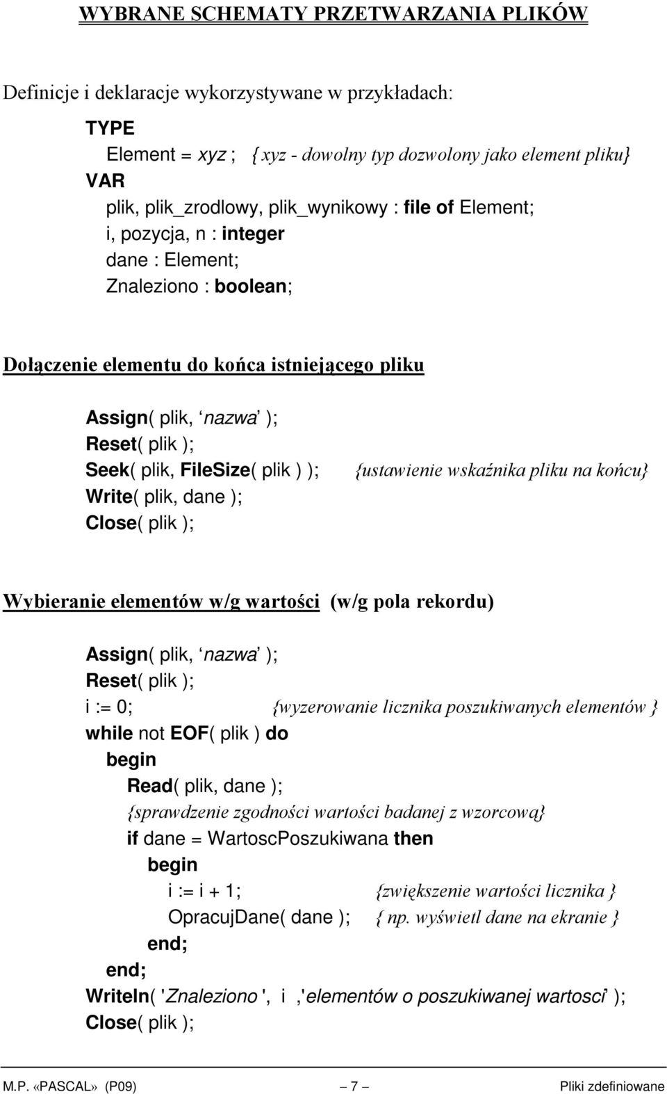 {ustawienie wskaźnika pliku na końcu} Wybieranie elementów w/g wartości (w/g pola rekordu) i := 0; {wyzerowanie licznika poszukiwanych elementów } while not EOF( plik ) do Read( plik, dane );