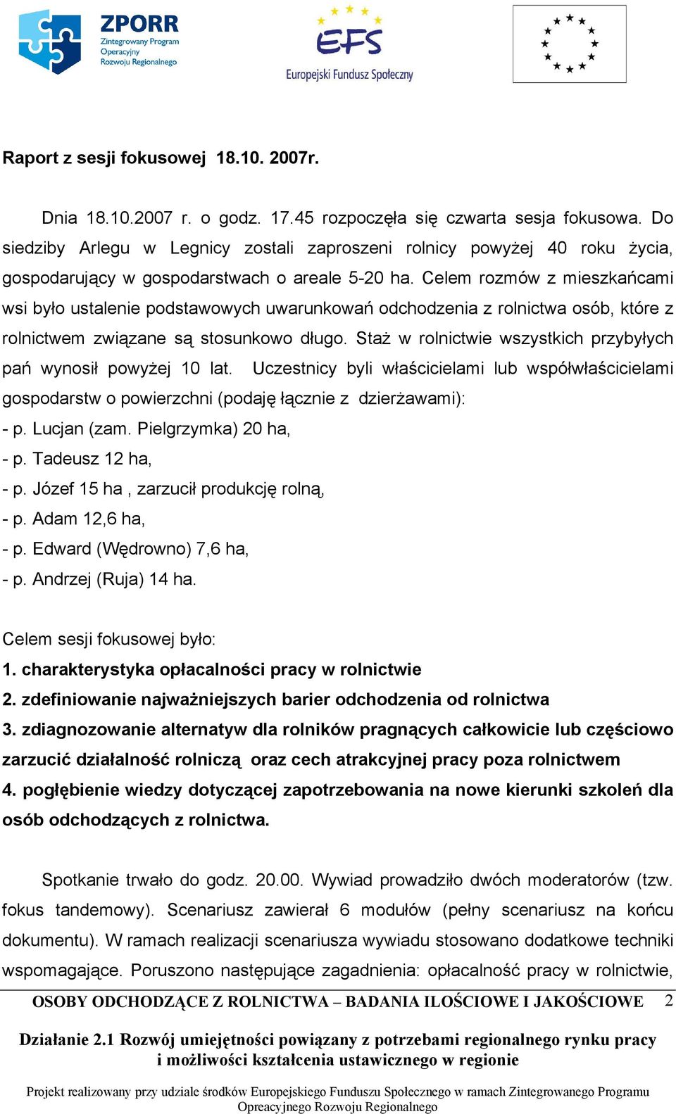 Celem rozmów z mieszkańcami wsi było ustalenie podstawowych uwarunkowań odchodzenia z rolnictwa osób, które z rolnictwem związane są stosunkowo długo.