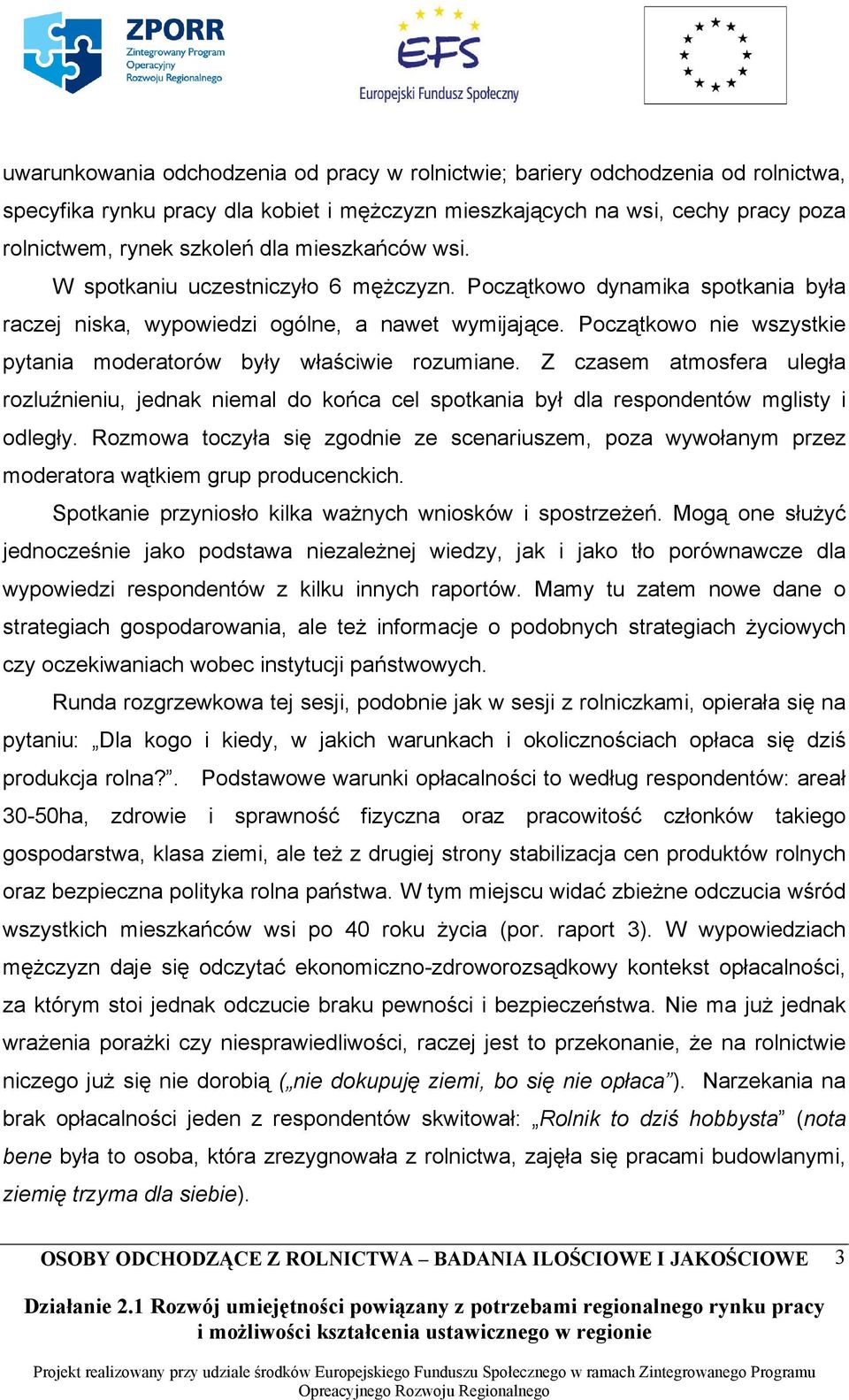 Początkowo nie wszystkie pytania moderatorów były właściwie rozumiane. Z czasem atmosfera uległa rozluźnieniu, jednak niemal do końca cel spotkania był dla respondentów mglisty i odległy.