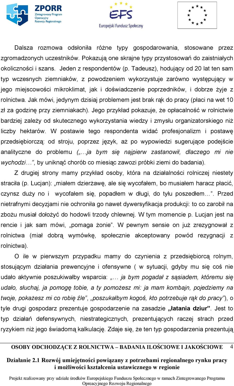 rolnictwa. Jak mówi, jedynym dzisiaj problemem jest brak rąk do pracy (płaci na wet 10 zł za godzinę przy ziemniakach).