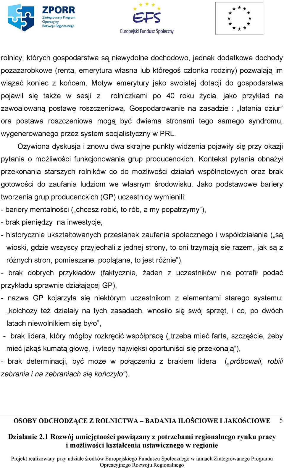 Gospodarowanie na zasadzie : łatania dziur ora postawa roszczeniowa mogą być dwiema stronami tego samego syndromu, wygenerowanego przez system socjalistyczny w PRL.