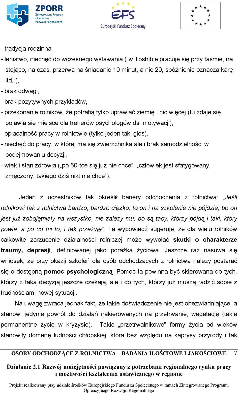 motywacji), - opłacalność pracy w rolnictwie (tylko jeden taki głos), - niechęć do pracy, w której ma się zwierzchnika ale i brak samodzielności w podejmowaniu decyzji, - wiek i stan zdrowia ( po