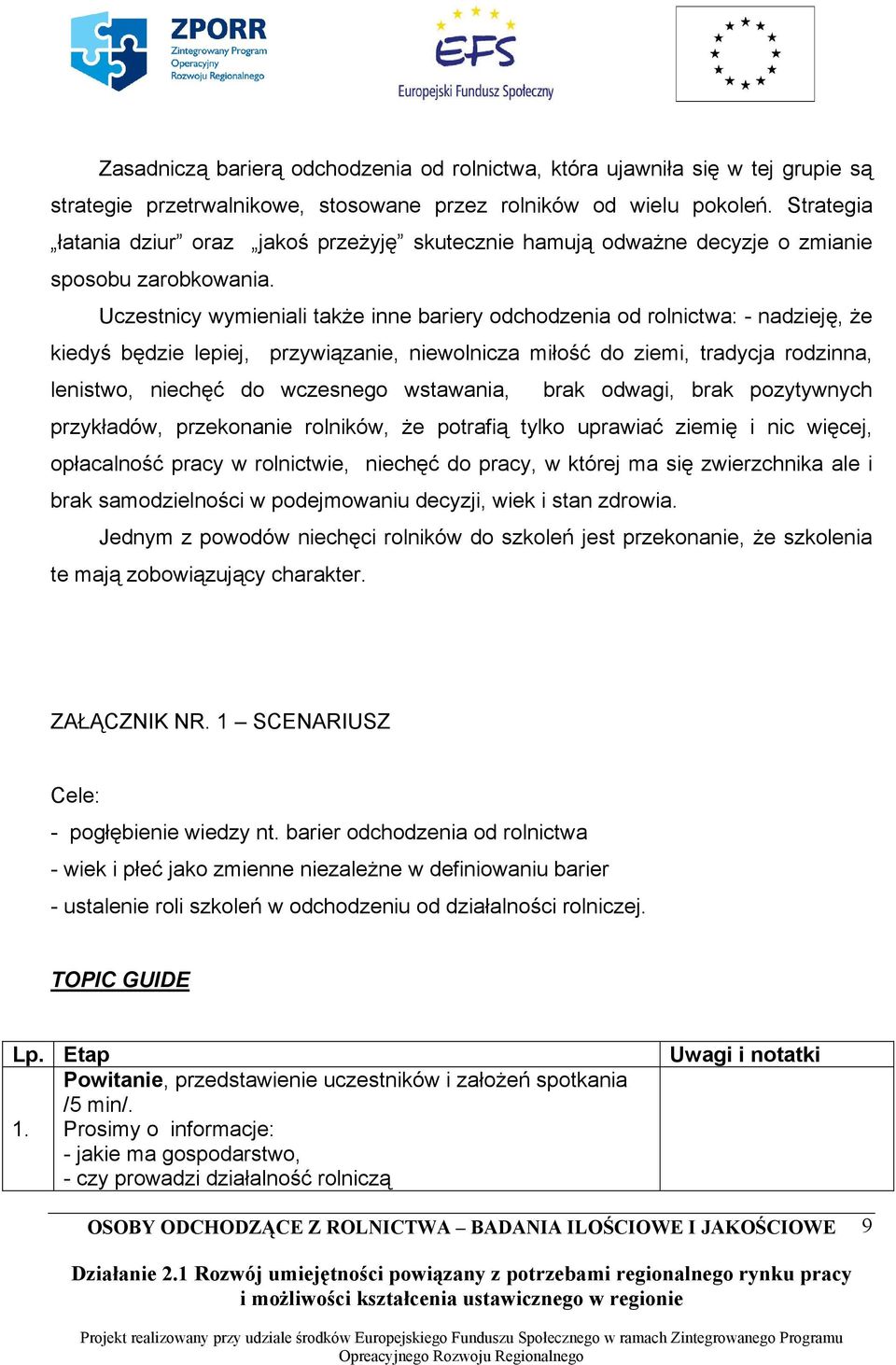 Uczestnicy wymieniali także inne bariery odchodzenia od rolnictwa: - nadzieję, że kiedyś będzie lepiej, przywiązanie, niewolnicza miłość do ziemi, tradycja rodzinna, lenistwo, niechęć do wczesnego