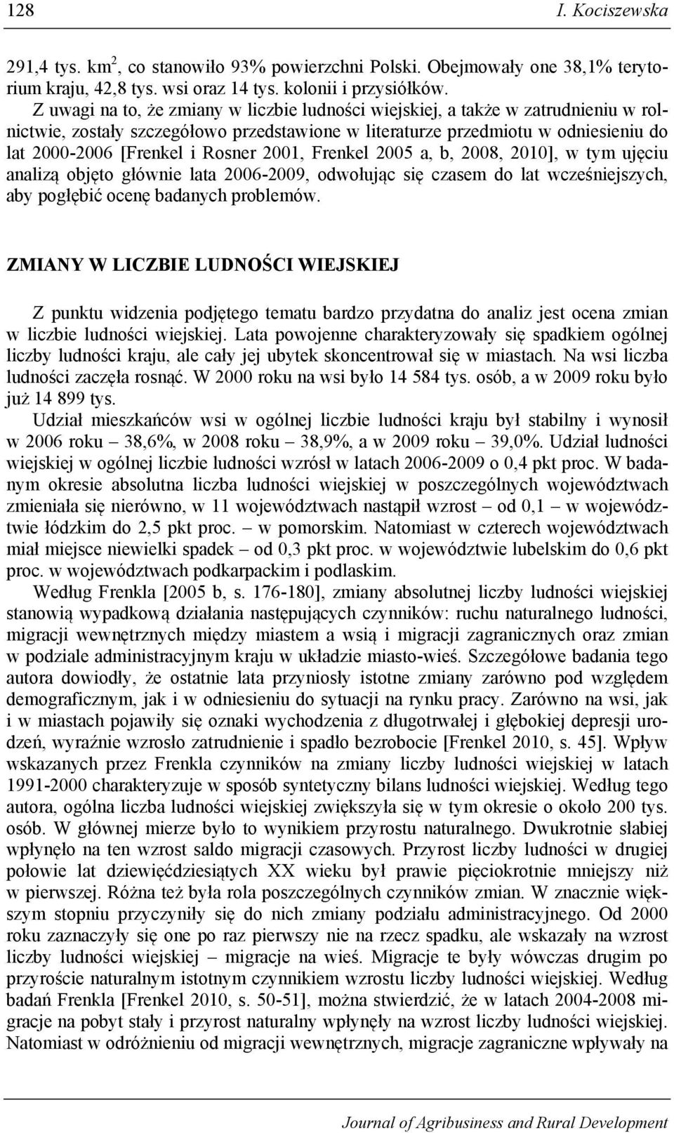 2001, Frenkel 2005 a, b, 2008, 2010], w tym ujęciu analizą objęto głównie lata 2006-2009, odwołując się czasem do lat wcześniejszych, aby pogłębić ocenę badanych problemów.