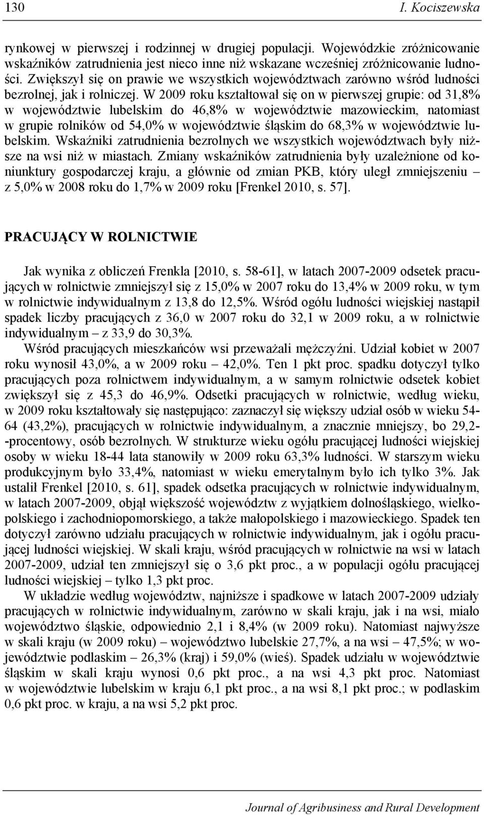 W 2009 roku kształtował się on w pierwszej grupie: od 31,8% w województwie lubelskim do 46,8% w województwie mazowieckim, natomiast w grupie rolników od 54,0% w województwie śląskim do 68,3% w