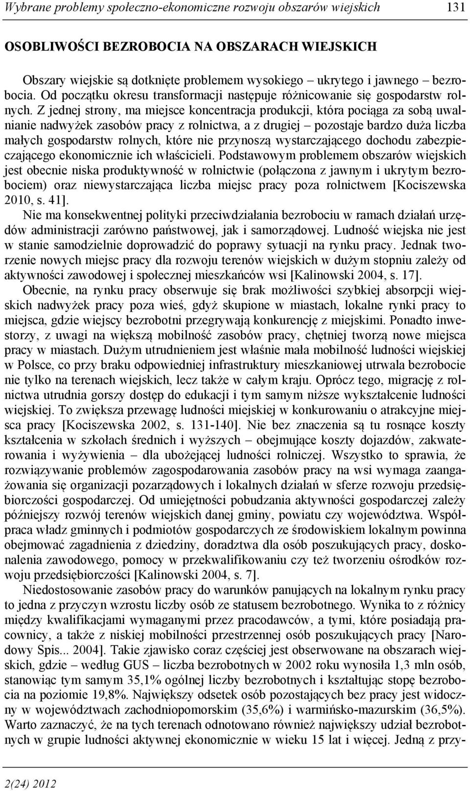 Z jednej strony, ma miejsce koncentracja produkcji, która pociąga za sobą uwalnianie nadwyżek zasobów pracy z rolnictwa, a z drugiej pozostaje bardzo duża liczba małych gospodarstw rolnych, które nie