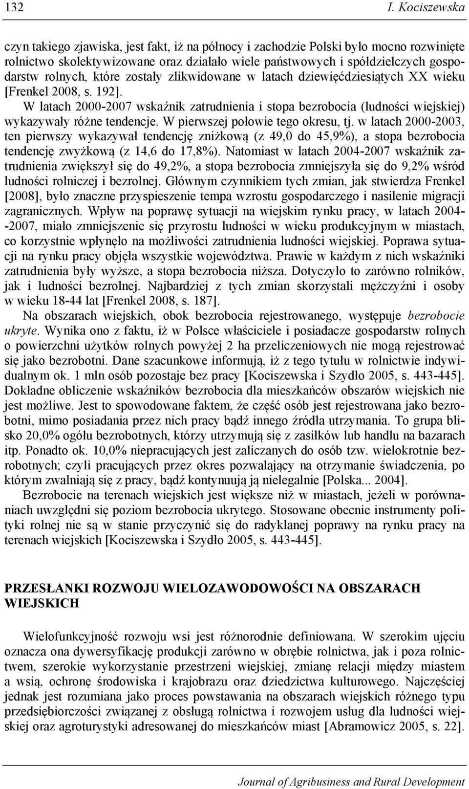 które zostały zlikwidowane w latach dziewięćdziesiątych XX wieku [Frenkel 2008, s. 192]. W latach 2000-2007 wskaźnik zatrudnienia i stopa bezrobocia (ludności wiejskiej) wykazywały różne tendencje.