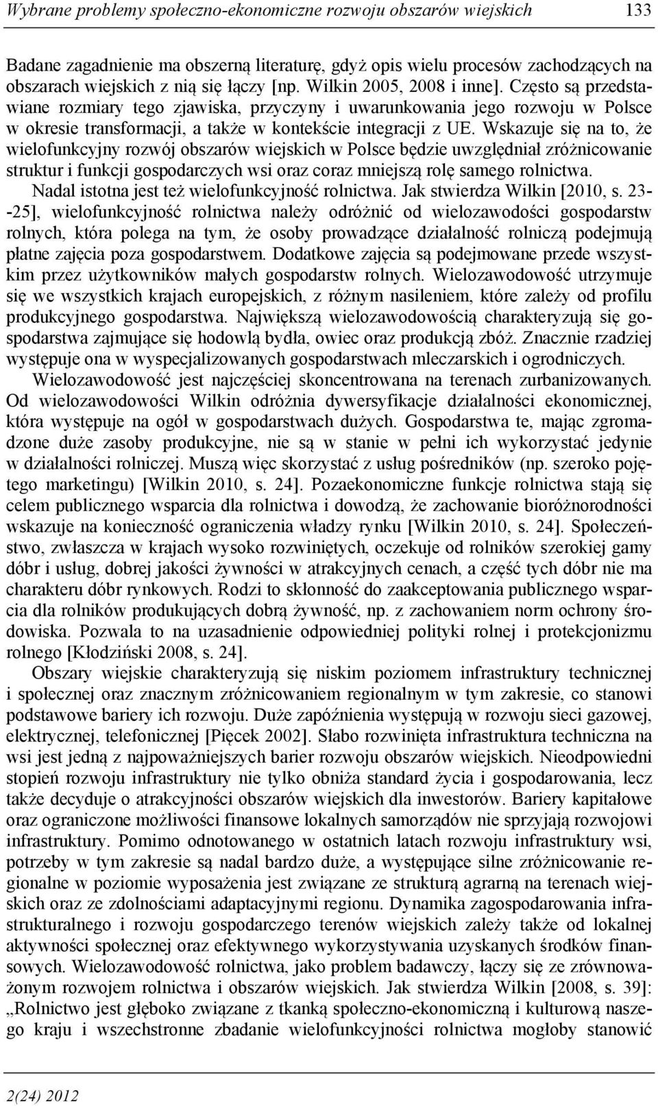 Wskazuje się na to, że wielofunkcyjny rozwój obszarów wiejskich w Polsce będzie uwzględniał zróżnicowanie struktur i funkcji gospodarczych wsi oraz coraz mniejszą rolę samego rolnictwa.
