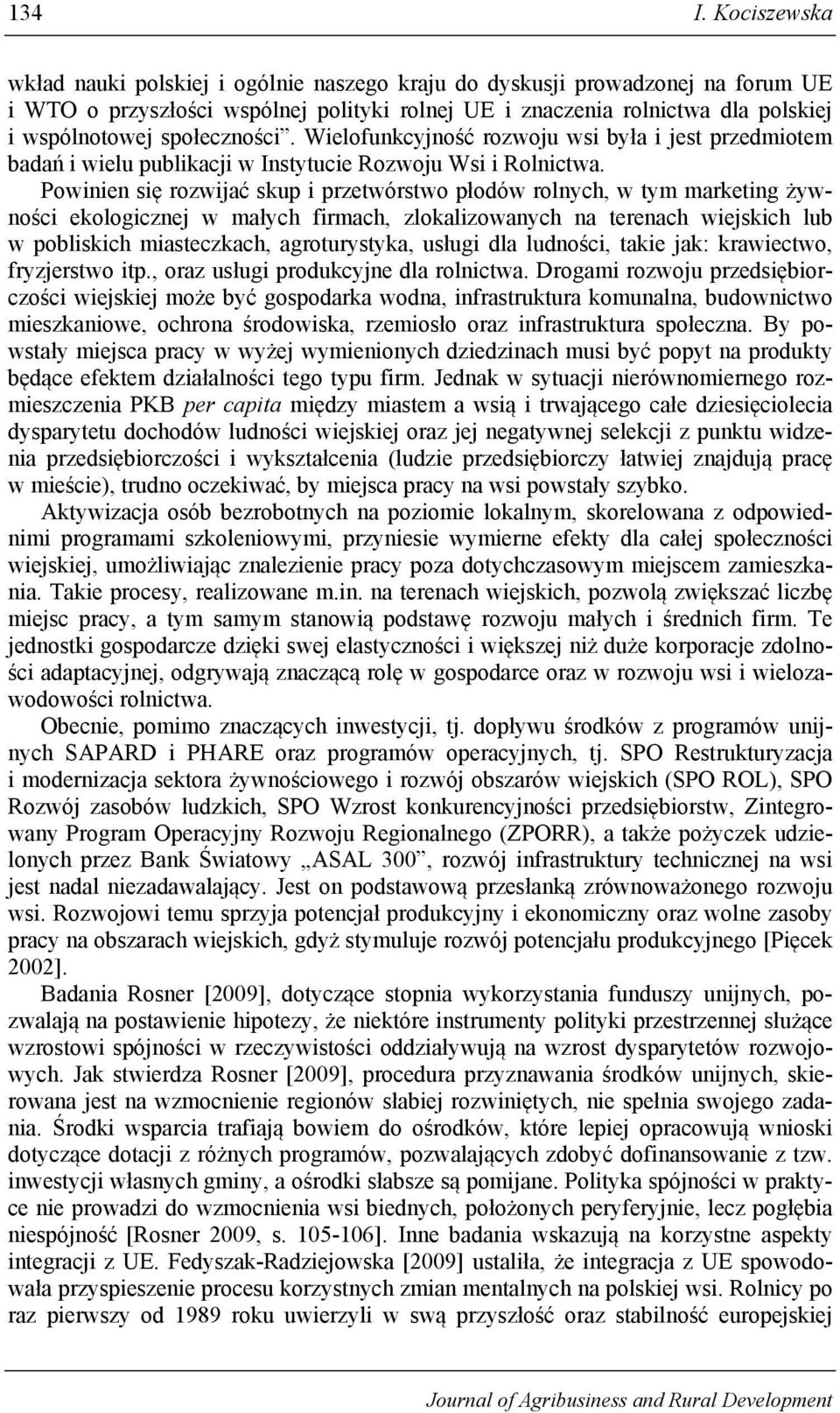 społeczności. Wielofunkcyjność rozwoju wsi była i jest przedmiotem badań i wielu publikacji w Instytucie Rozwoju Wsi i Rolnictwa.