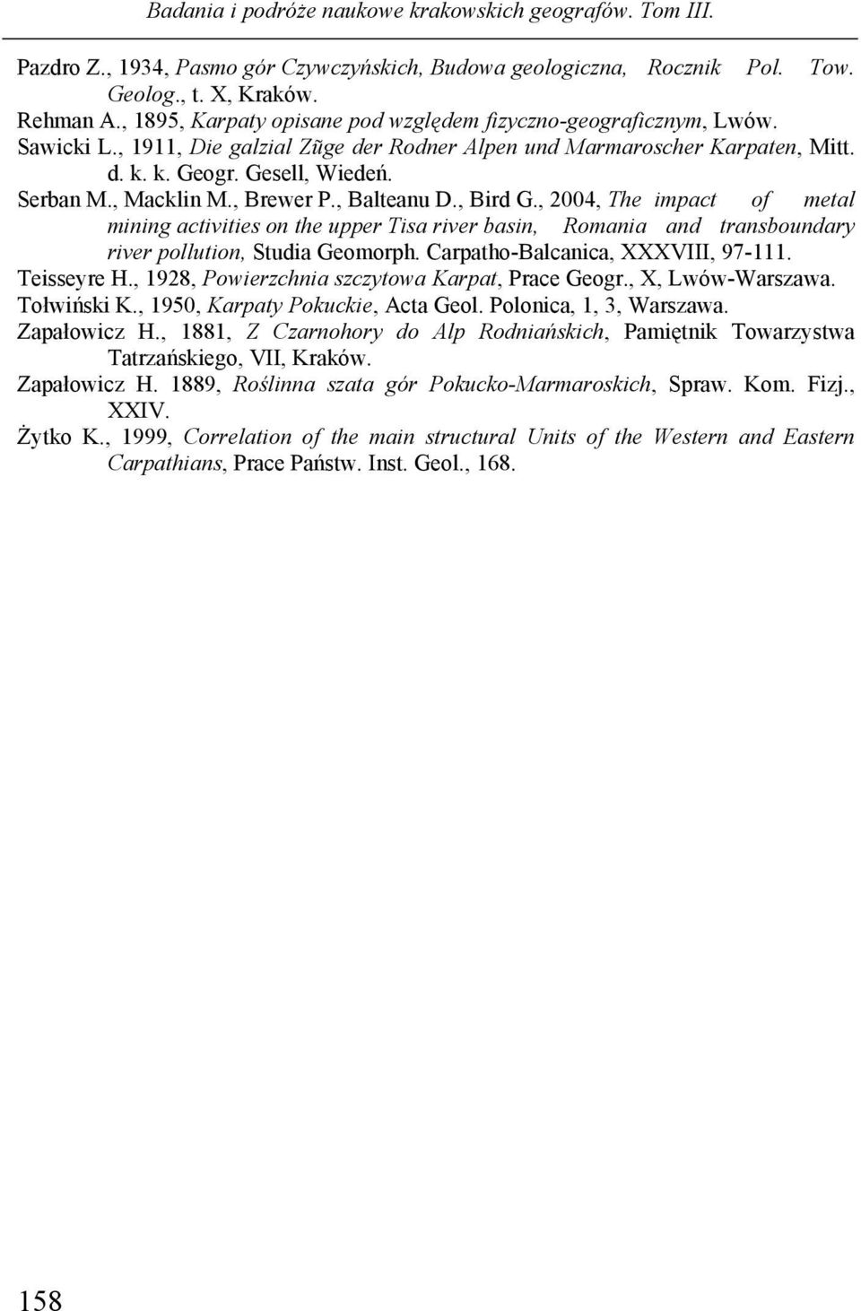 , 2004, The impact of metal mining activities on the upper Tisa river basin, Romania and transboundary river pollution, Studia Geomorph. Carpatho-Balcanica, XXXVIII, 97-111. Teisseyre H.