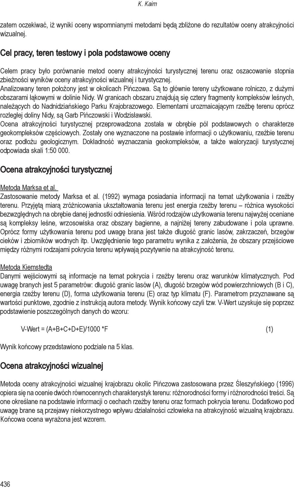 turystycznej. Analizowany teren położony jest w okolicach Pińczowa. Są to głównie tereny użytkowane rolniczo, z dużymi obszarami łąkowymi w dolinie Nidy.