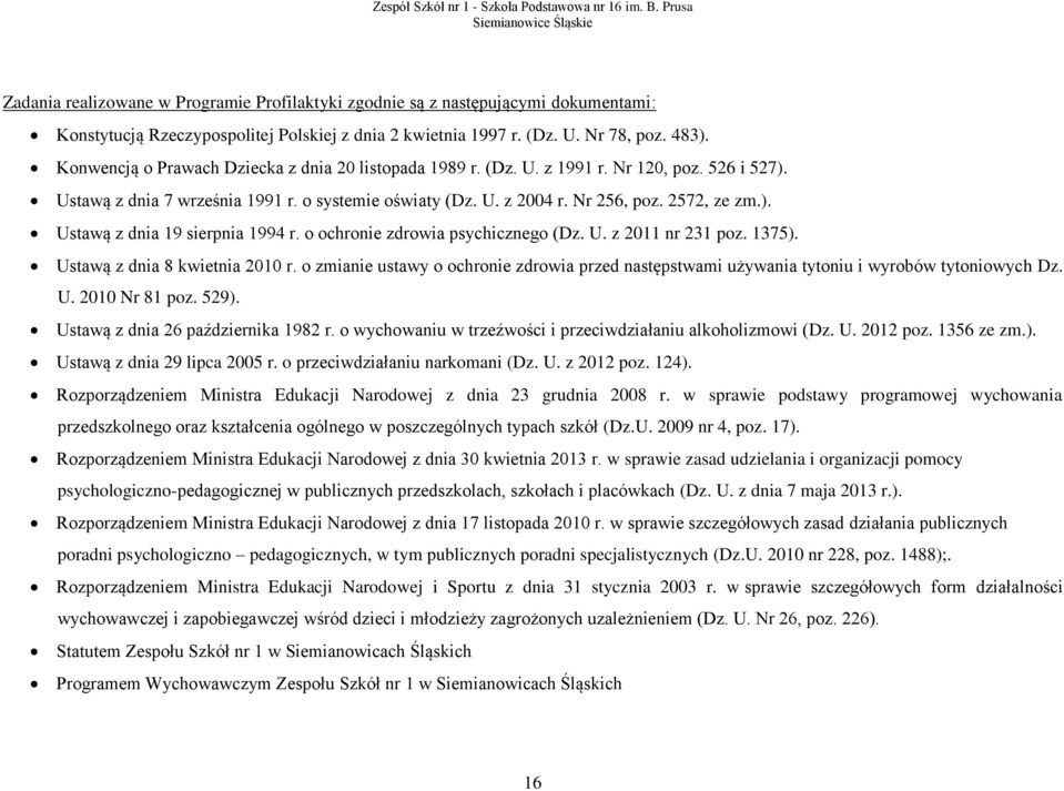 o ochronie zdrowia psychicznego (Dz. U. z 2011 nr 231 poz. 1375). Ustawą z dnia 8 kwietnia 2010 r. o zmianie ustawy o ochronie zdrowia przed następstwami używania tytoniu i wyrobów tytoniowych Dz. U. 2010 Nr 81 poz.