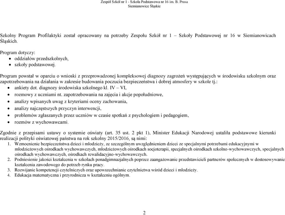 dobrej atmosfery w szkole tj.: ankiety dot. diagnozy środowiska szkolnego kl. IV VI, rozmowy z uczniami nt.