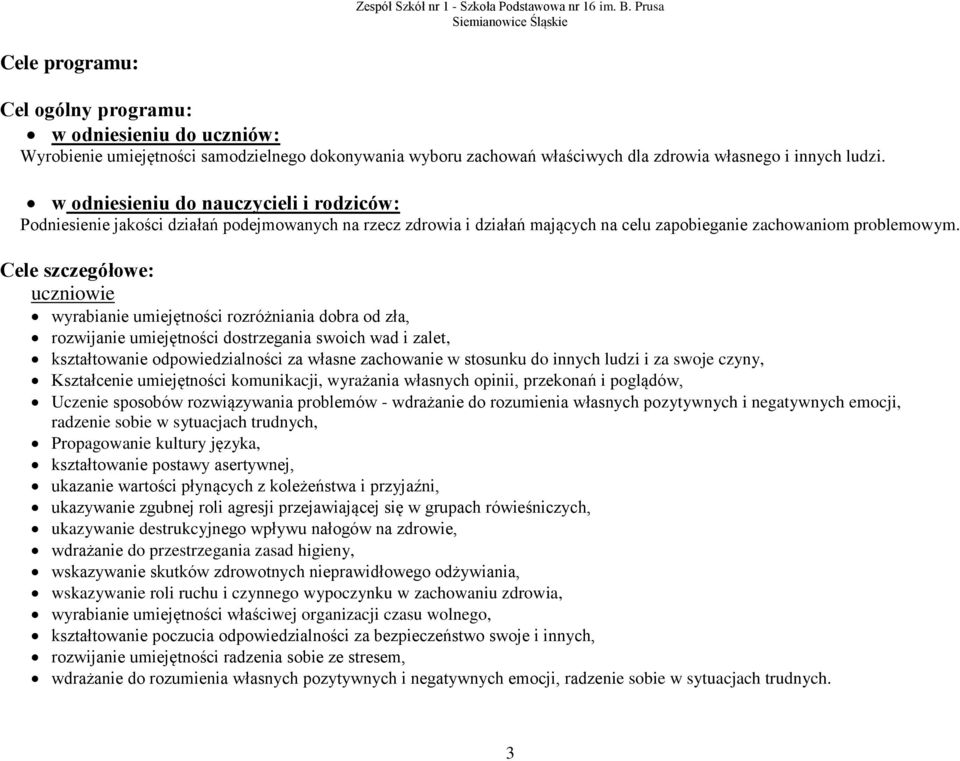 Cele szczegółowe: uczniowie wyrabianie umiejętności rozróżniania dobra od zła, rozwijanie umiejętności dostrzegania swoich wad i zalet, kształtowanie odpowiedzialności za własne zachowanie w stosunku