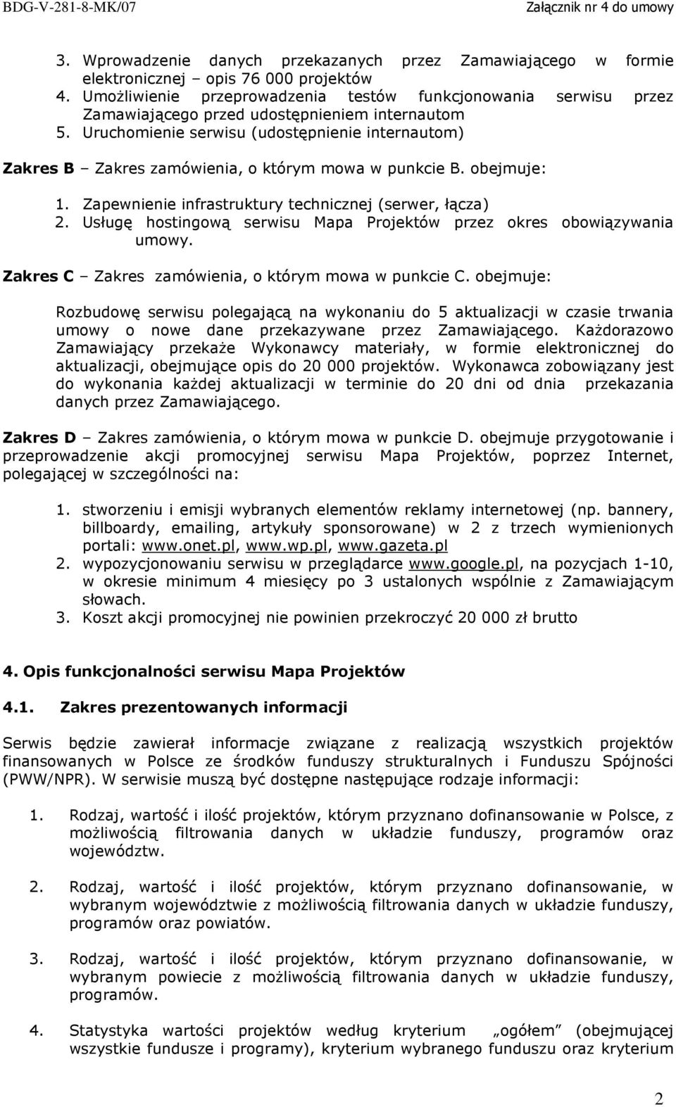 Uruchomienie serwisu (udostępnienie internautom) Zakres B Zakres zamówienia, o którym mowa w punkcie B. obejmuje: 1. Zapewnienie infrastruktury technicznej (serwer, łącza) 2.