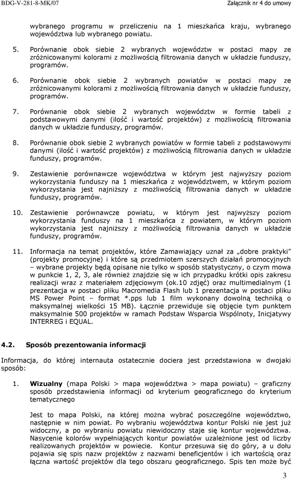 Porównanie obok siebie 2 wybranych powiatów w postaci mapy ze zróŝnicowanymi kolorami z moŝliwością filtrowania danych w układzie funduszy, programów. 7.