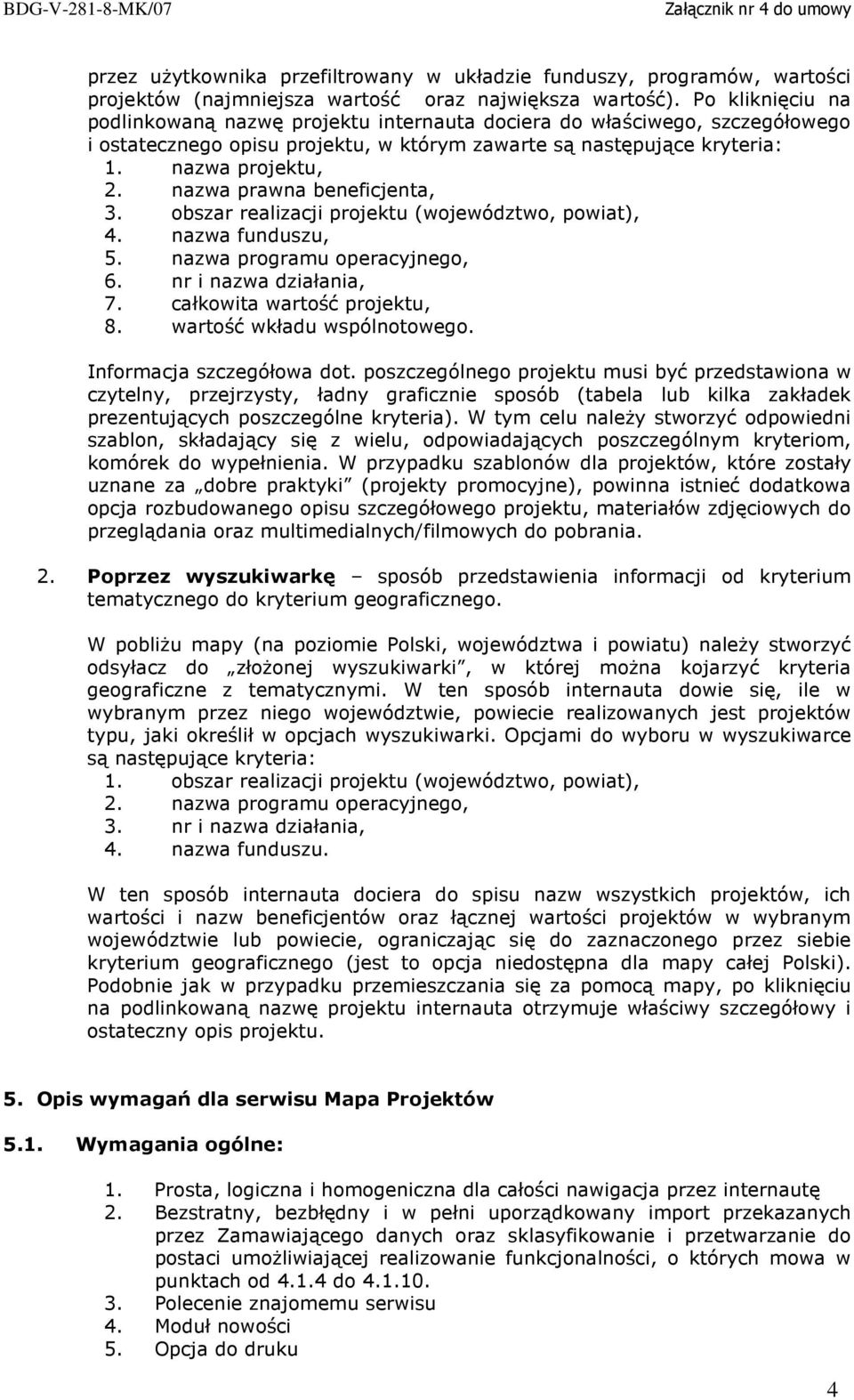 nazwa prawna beneficjenta, 3. obszar realizacji projektu (województwo, powiat), 4. nazwa funduszu, 5. nazwa programu operacyjnego, 6. nr i nazwa działania, 7. całkowita wartość projektu, 8.