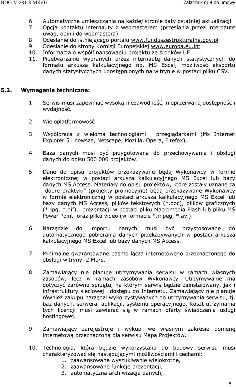 Przetwarzanie wybranych przez internautę danych statystycznych do formatu arkusza kalkulacyjnego np. MS Excel, moŝliwość eksportu danych statystycznych udostępnionych na witrynie w postaci pliku CSV.