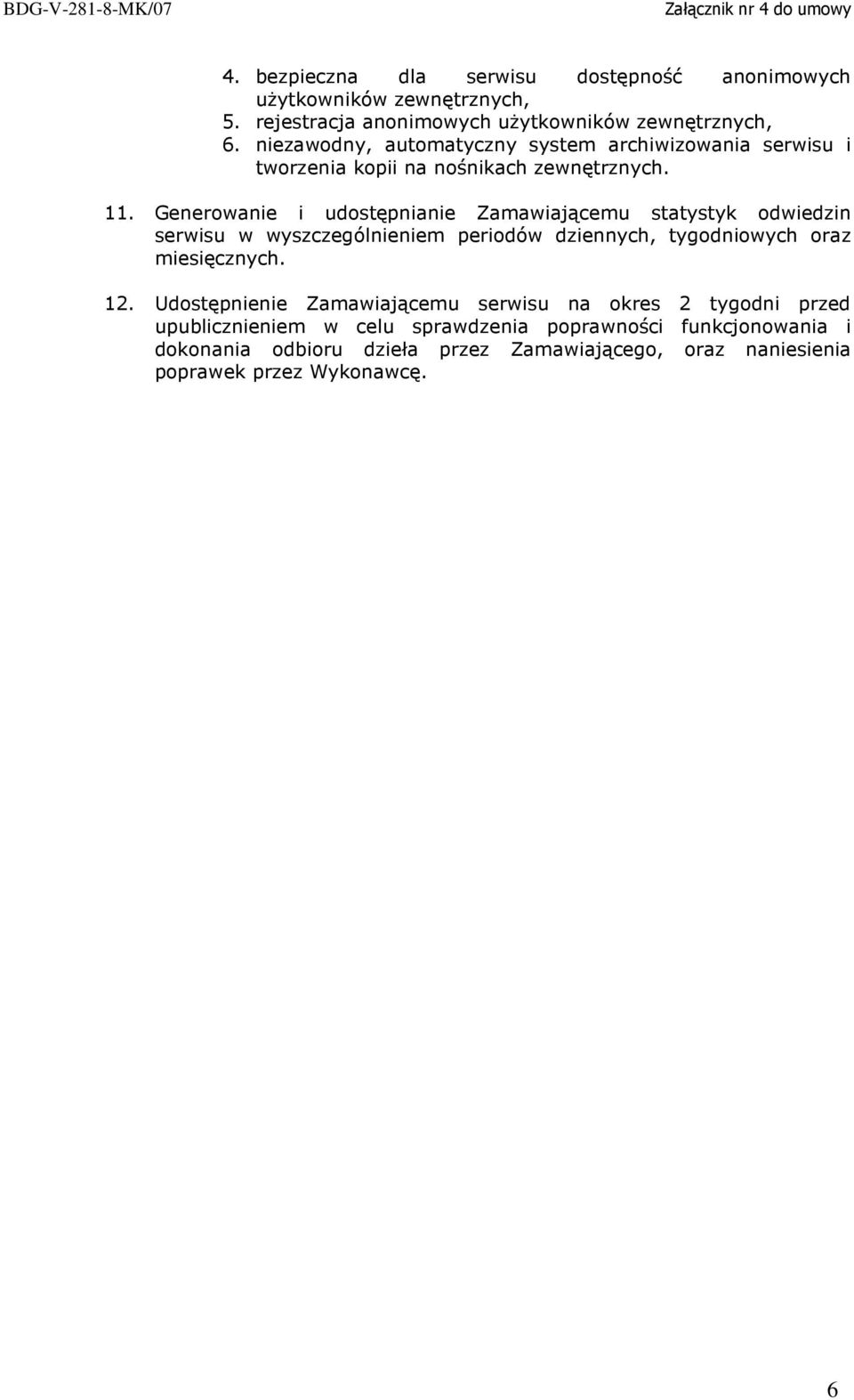 Generowanie i udostępnianie Zamawiającemu statystyk odwiedzin serwisu w wyszczególnieniem periodów dziennych, tygodniowych oraz miesięcznych. 12.