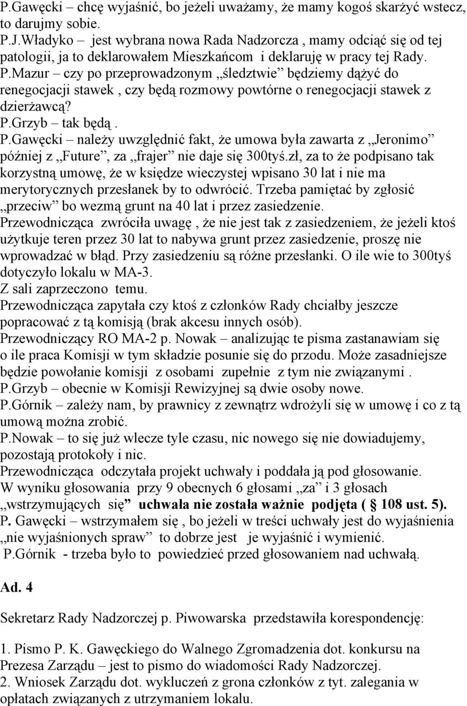 Mazur czy po przeprowadzonym śledztwie będziemy dążyć do renegocjacji stawek, czy będą rozmowy powtórne o renegocjacji stawek z dzierżawcą? P.