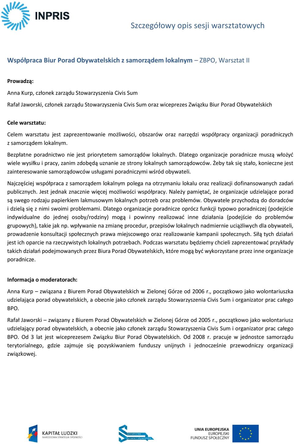 Bezpłatne poradnictwo nie jest priorytetem samorządów lokalnych. Dlatego organizacje poradnicze muszą włożyć wiele wysiłku i pracy, zanim zdobędą uznanie ze strony lokalnych samorządowców.