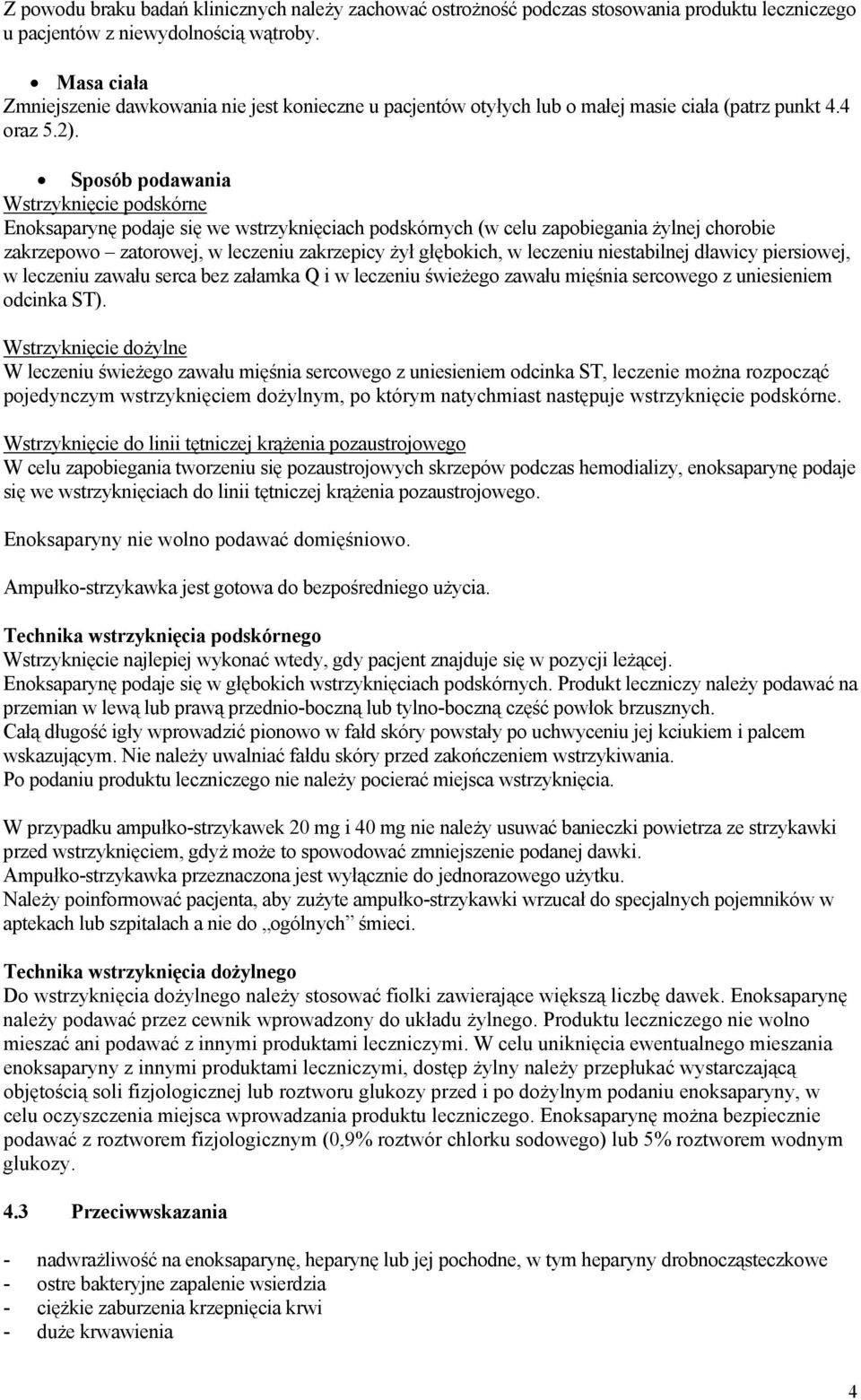 Sposób podawania Wstrzyknięcie podskórne Enoksaparynę podaje się we wstrzyknięciach podskórnych (w celu zapobiegania żylnej chorobie zakrzepowo zatorowej, w leczeniu zakrzepicy żył głębokich, w