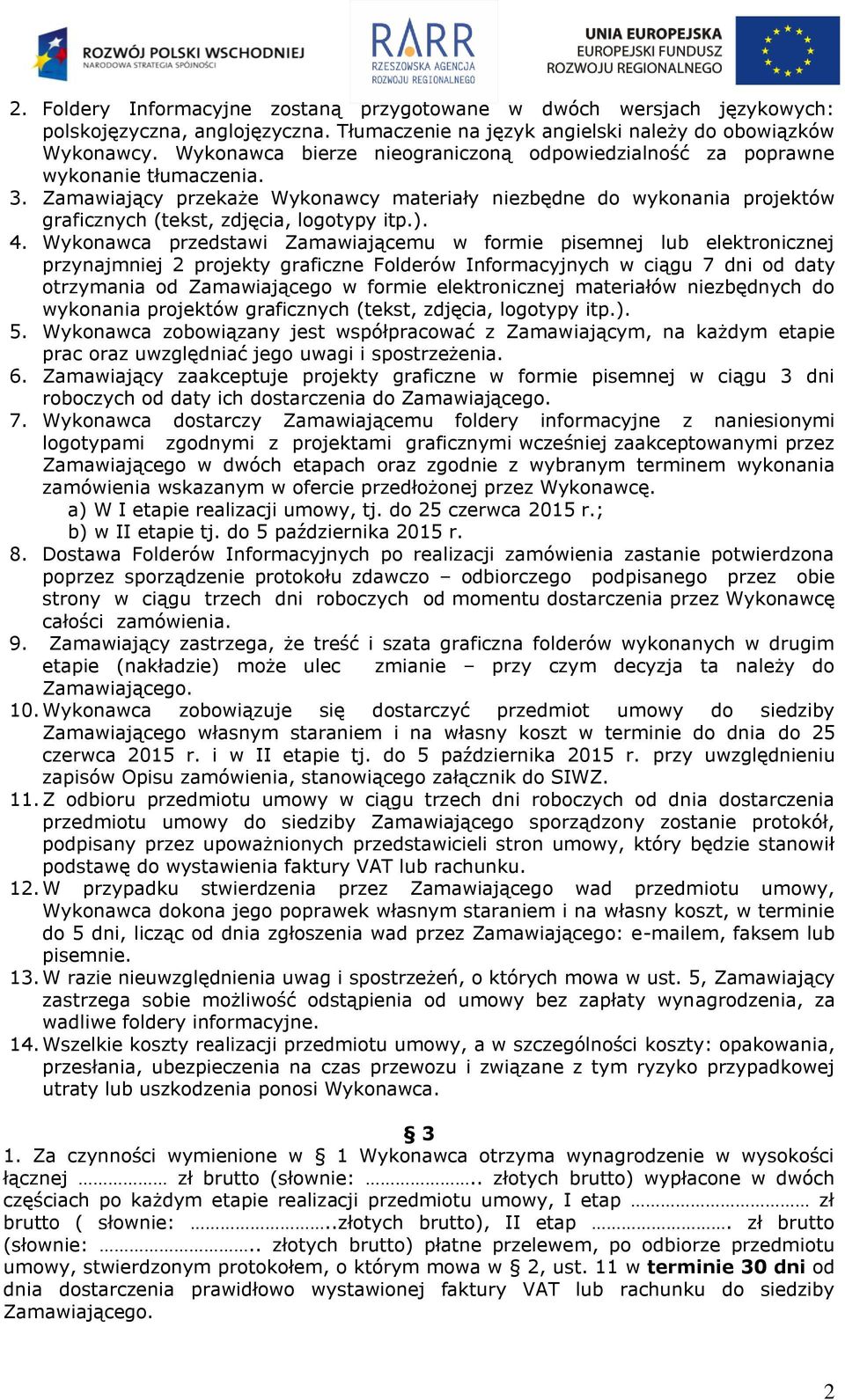 Zamawiający przekaże Wykonawcy materiały niezbędne do wykonania projektów graficznych (tekst, zdjęcia, logotypy itp.). 4.