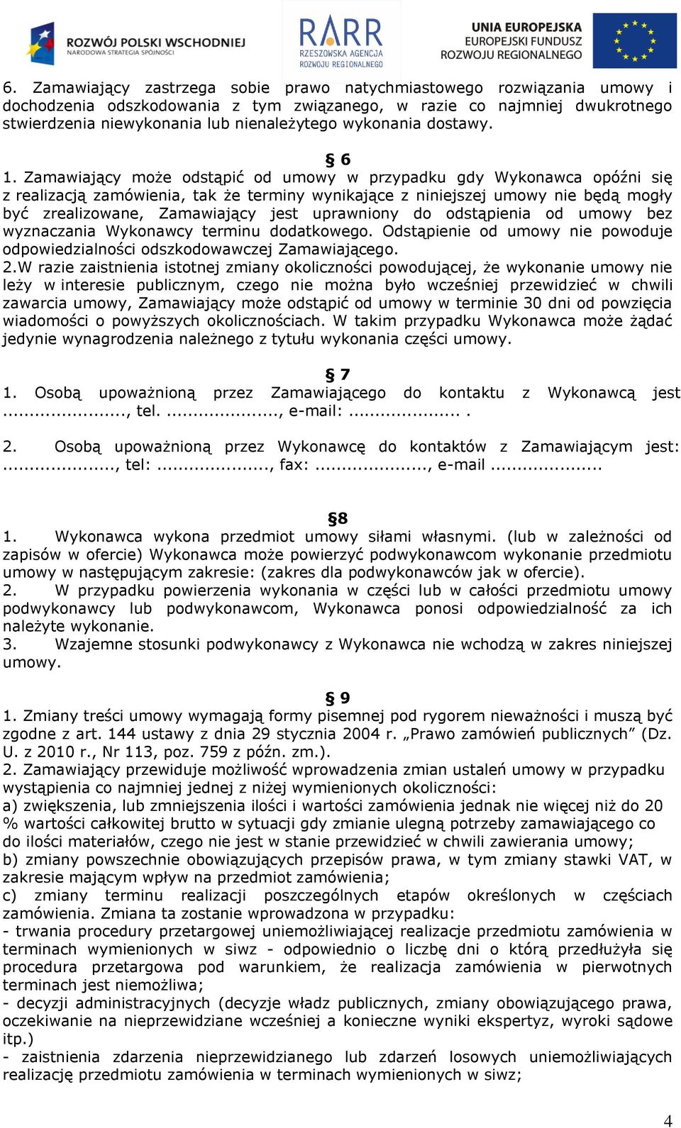 Zamawiający może odstąpić od umowy w przypadku gdy Wykonawca opóźni się z realizacją zamówienia, tak że terminy wynikające z niniejszej umowy nie będą mogły być zrealizowane, Zamawiający jest