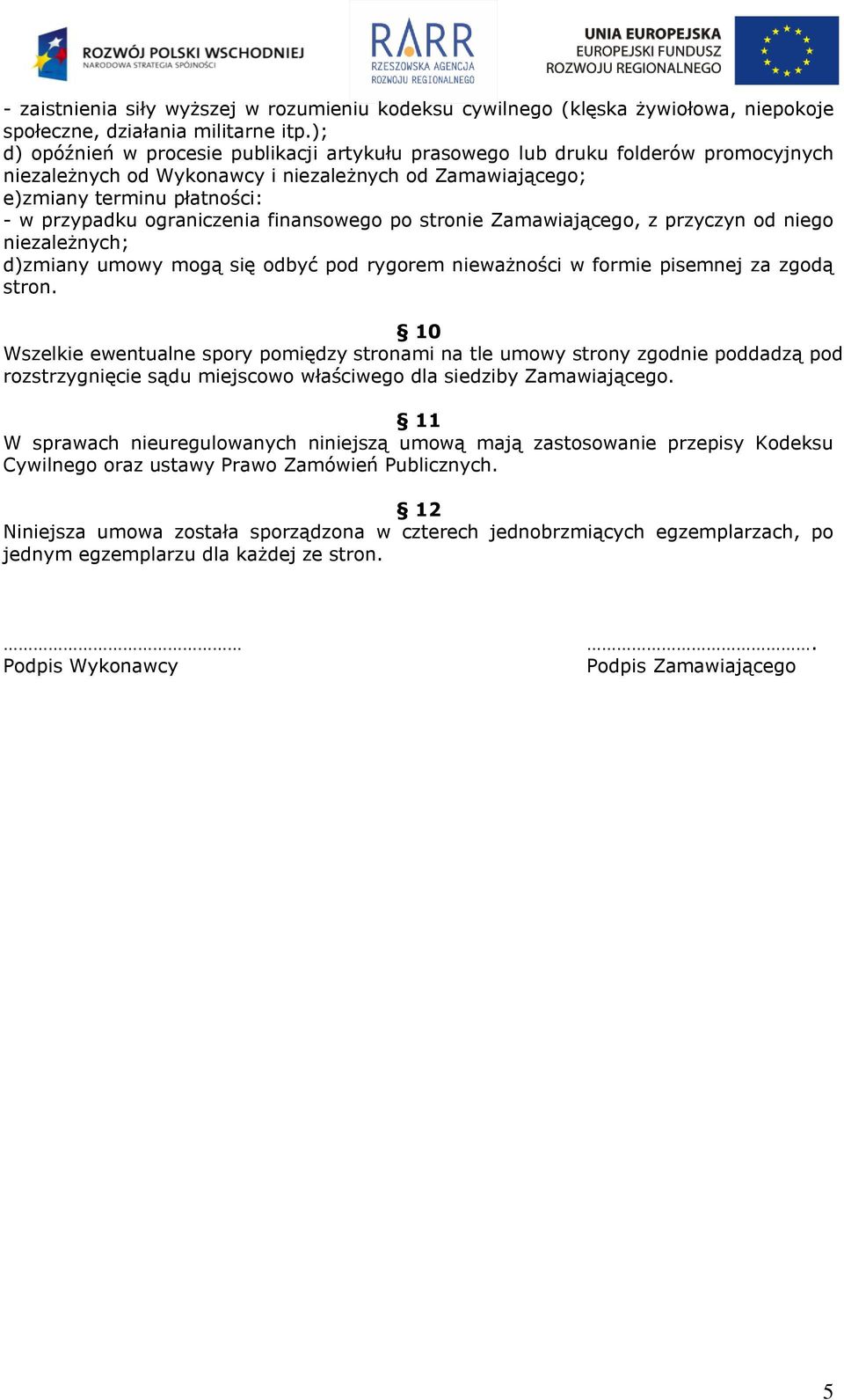 ograniczenia finansowego po stronie Zamawiającego, z przyczyn od niego niezależnych; d)zmiany umowy mogą się odbyć pod rygorem nieważności w formie pisemnej za zgodą stron.