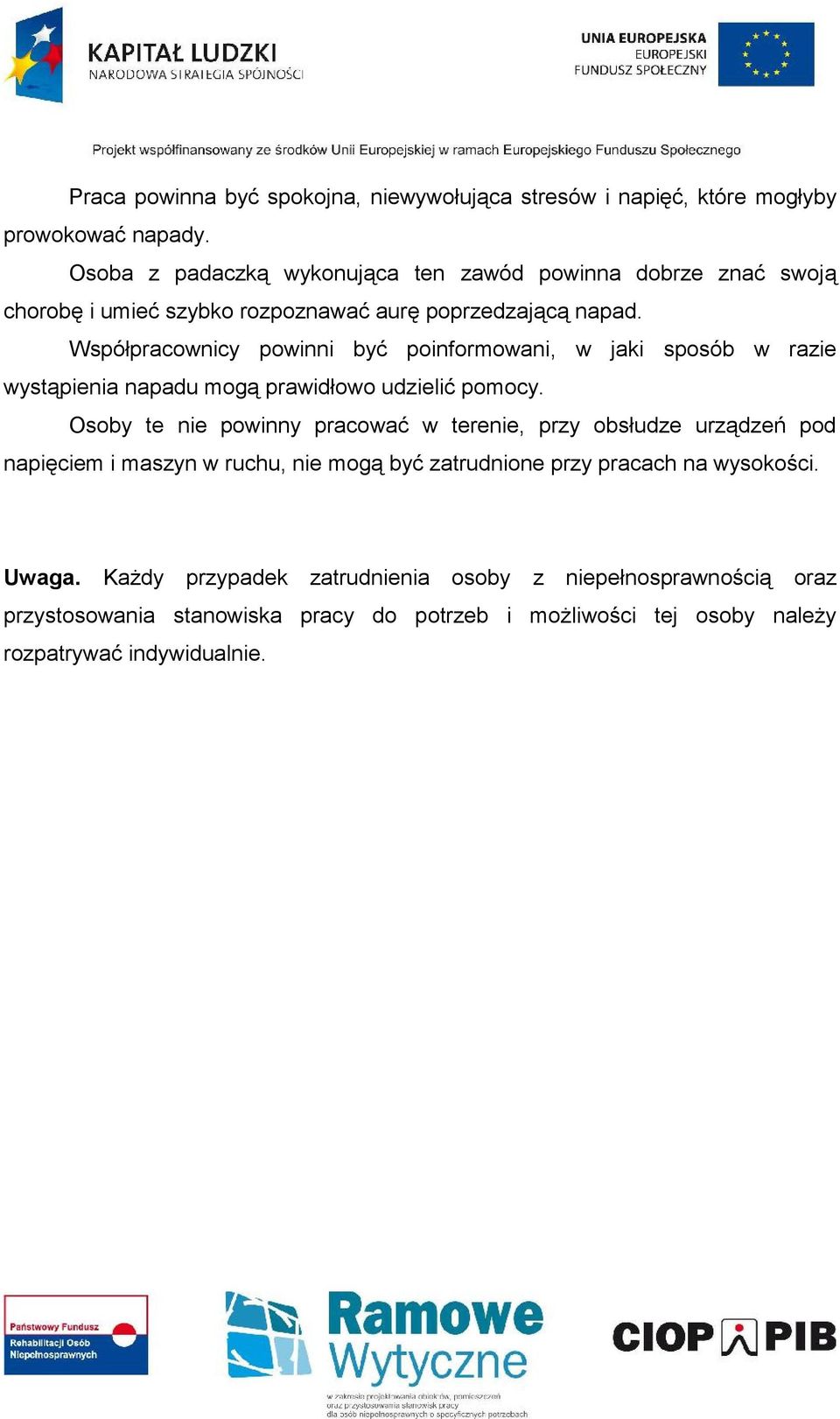 Współpracownicy powinni być poinformowani, w jaki sposób w razie wystąpienia napadu mogą prawidłowo udzielić pomocy.