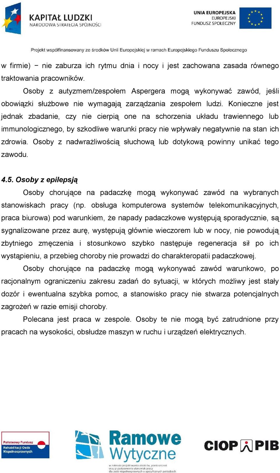 Konieczne jest jednak zbadanie, czy nie cierpią one na schorzenia układu trawiennego lub immunologicznego, by szkodliwe warunki pracy nie wpływały negatywnie na stan ich zdrowia.