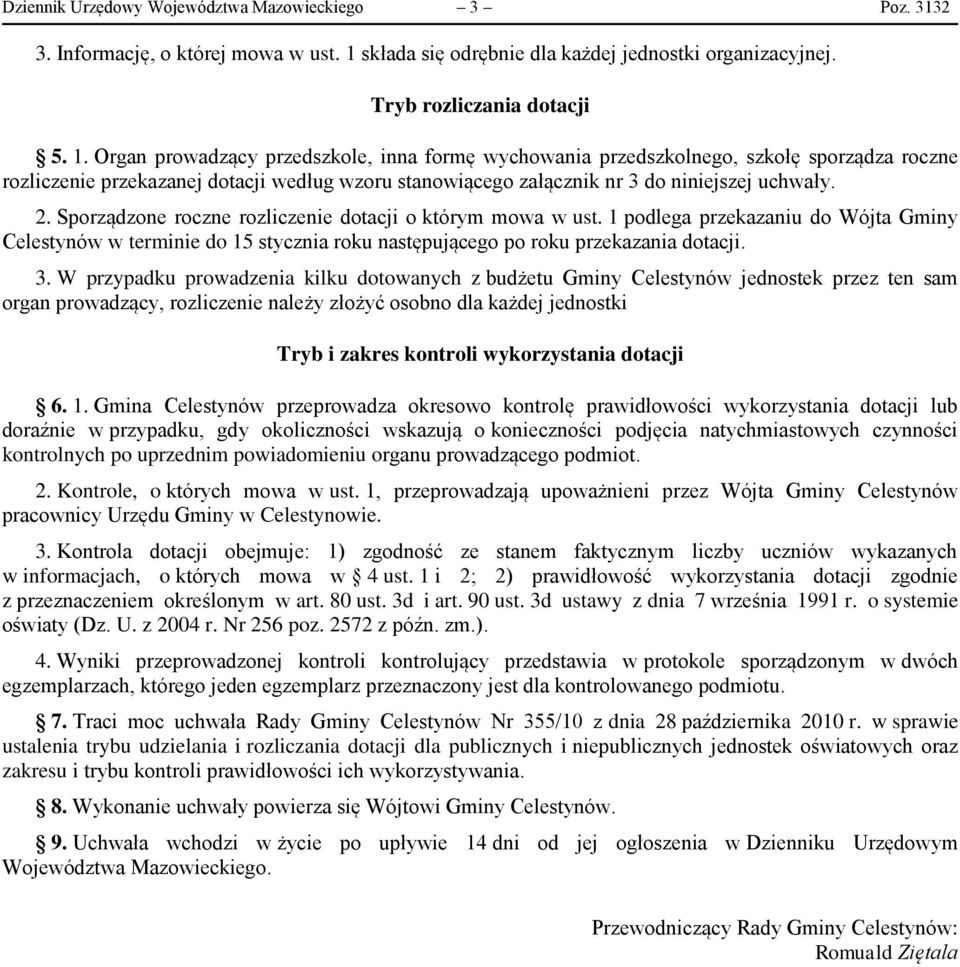 Organ prowadzący przedszkole, inna formę wychowania przedszkolnego, szkołę sporządza roczne rozliczenie przekazanej dotacji według wzoru stanowiącego załącznik nr 3 do niniejszej uchwały. 2.