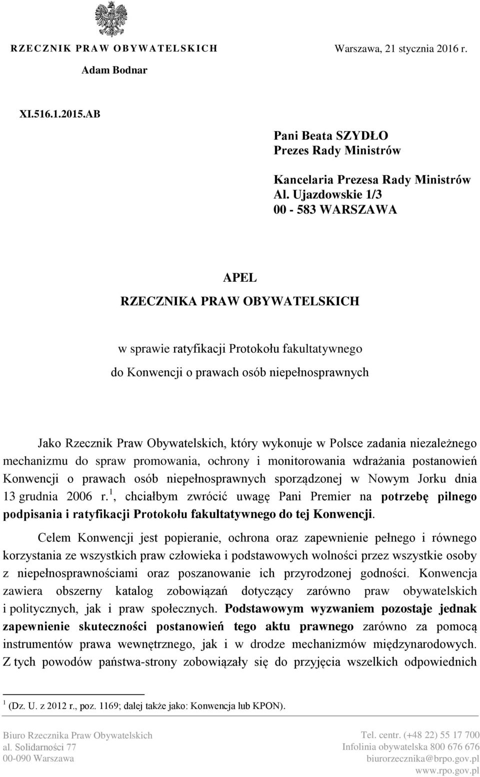 wykonuje w Polsce zadania niezależnego mechanizmu do spraw promowania, ochrony i monitorowania wdrażania postanowień Konwencji o prawach osób niepełnosprawnych sporządzonej w Nowym Jorku dnia 13