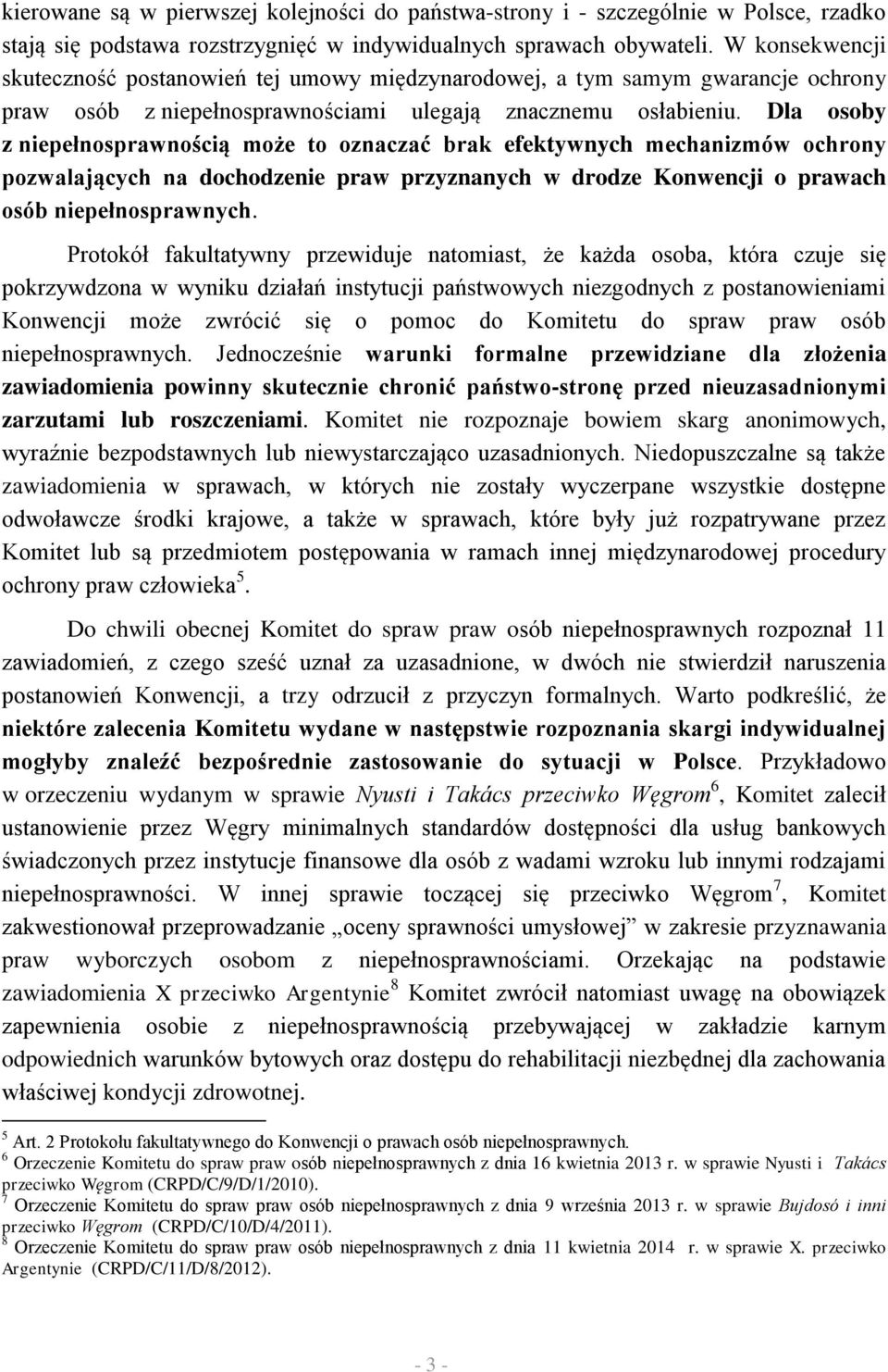 Dla osoby z niepełnosprawnością może to oznaczać brak efektywnych mechanizmów ochrony pozwalających na dochodzenie praw przyznanych w drodze Konwencji o prawach osób niepełnosprawnych.