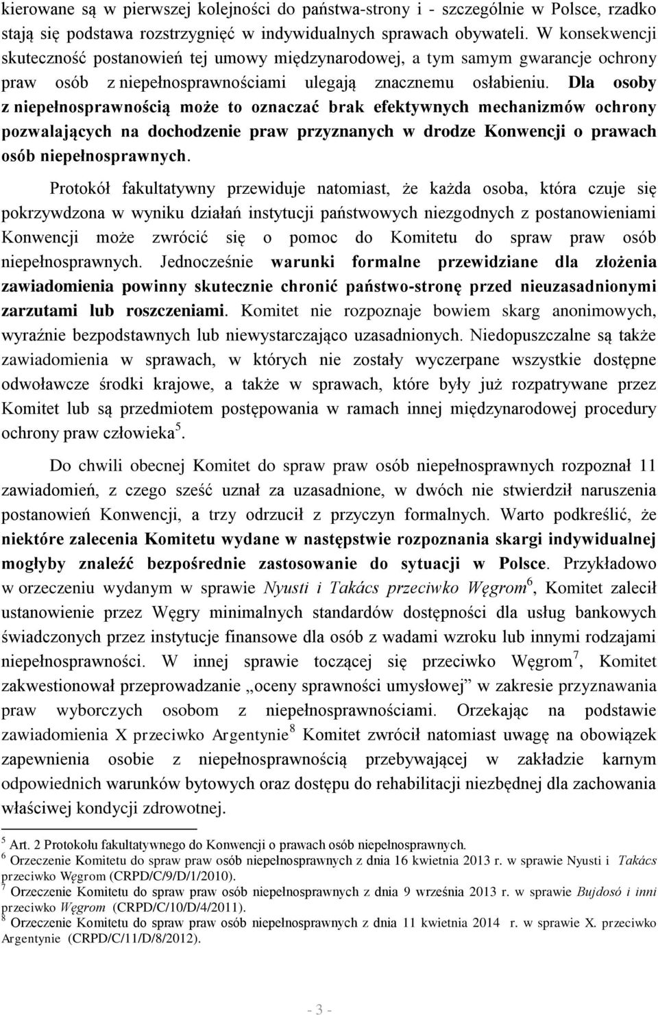 Dla osoby z niepełnosprawnością może to oznaczać brak efektywnych mechanizmów ochrony pozwalających na dochodzenie praw przyznanych w drodze Konwencji o prawach osób niepełnosprawnych.