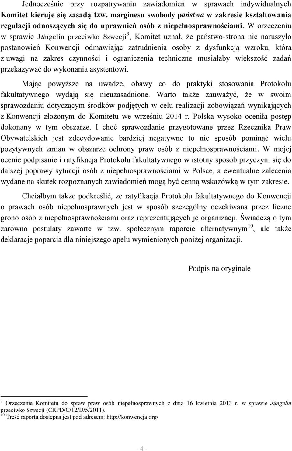 W orzeczeniu w sprawie Jüngelin przeciwko Szwecji 9, Komitet uznał, że państwo-strona nie naruszyło postanowień Konwencji odmawiając zatrudnienia osoby z dysfunkcją wzroku, która z uwagi na zakres