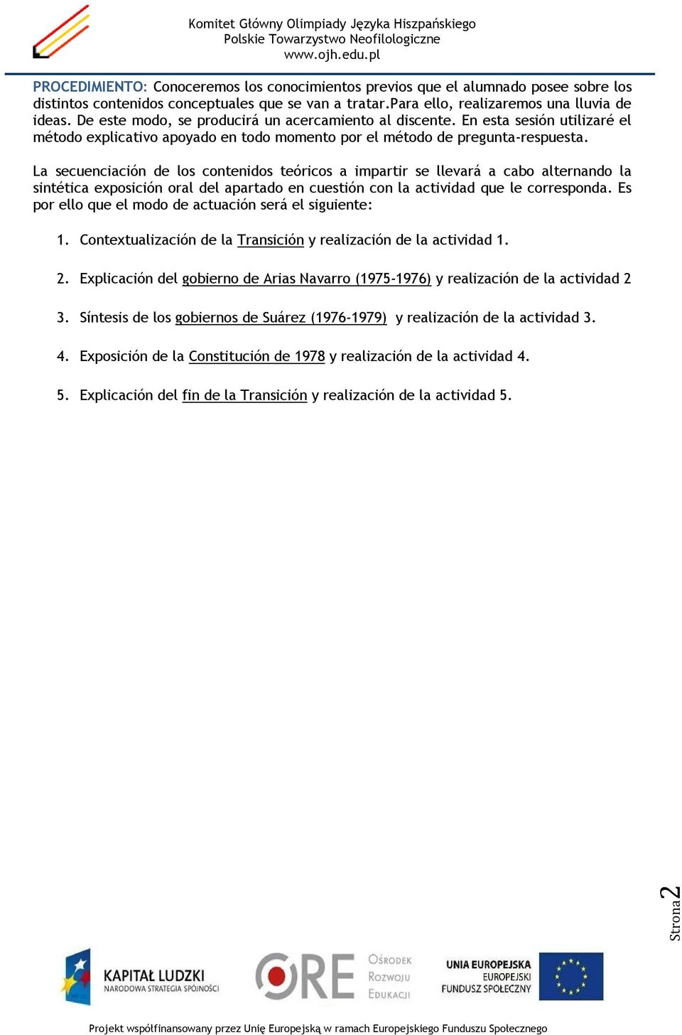 La secuenciación de los contenidos teóricos a impartir se llevará a cabo alternando la sintética exposición oral del apartado en cuestión con la actividad que le corresponda.
