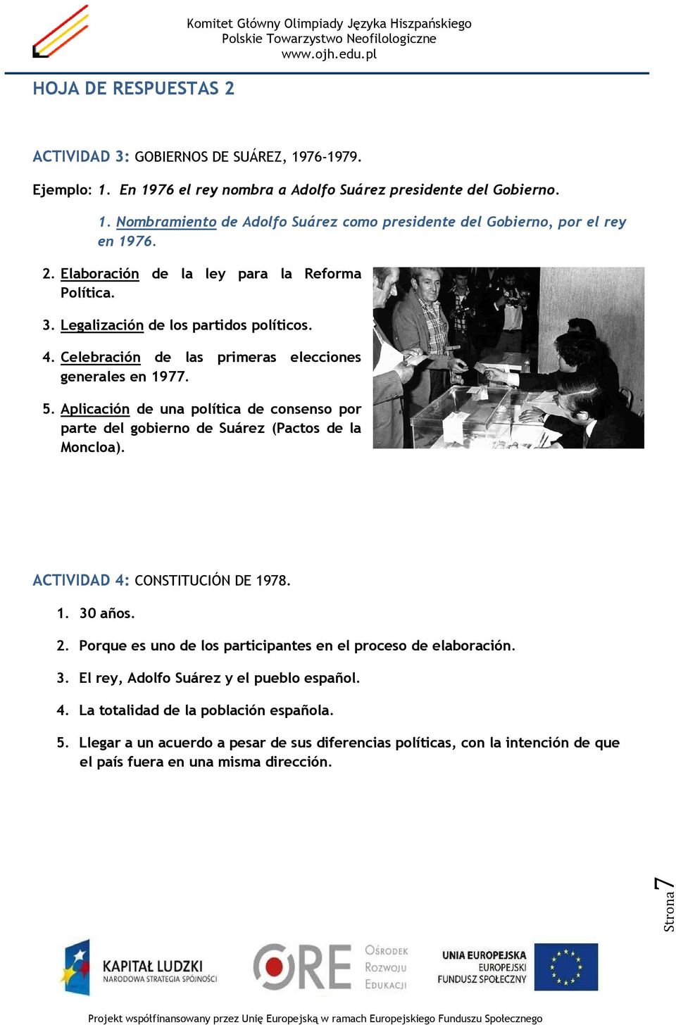 Aplicación de una política de consenso por parte del gobierno de Suárez (Pactos de la Moncloa). ACTIVIDAD 4: CONSTITUCIÓN DE 1978. 1. 30 años. 2.