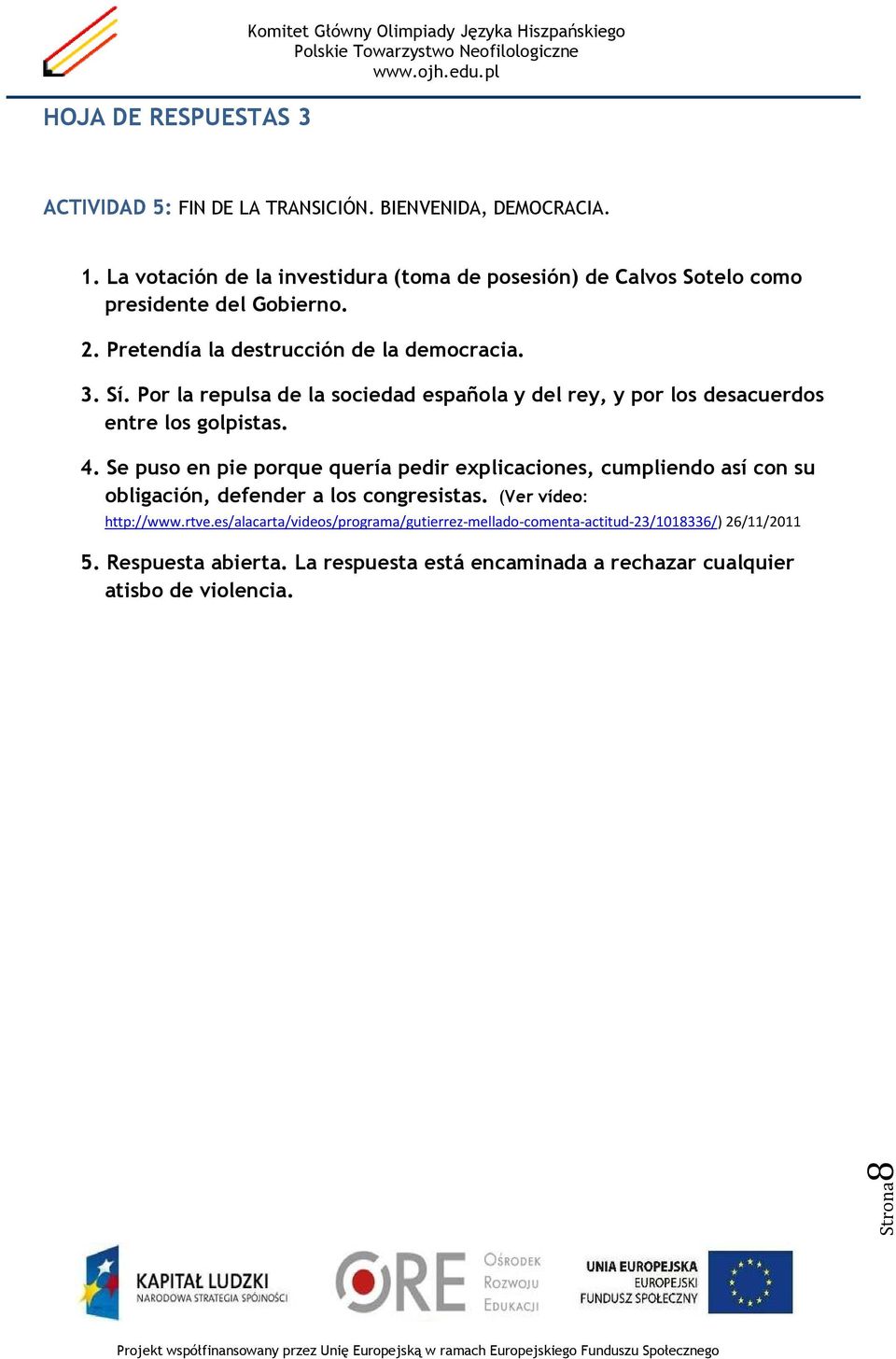 Por la repulsa de la sociedad española y del rey, y por los desacuerdos entre los golpistas. 4.