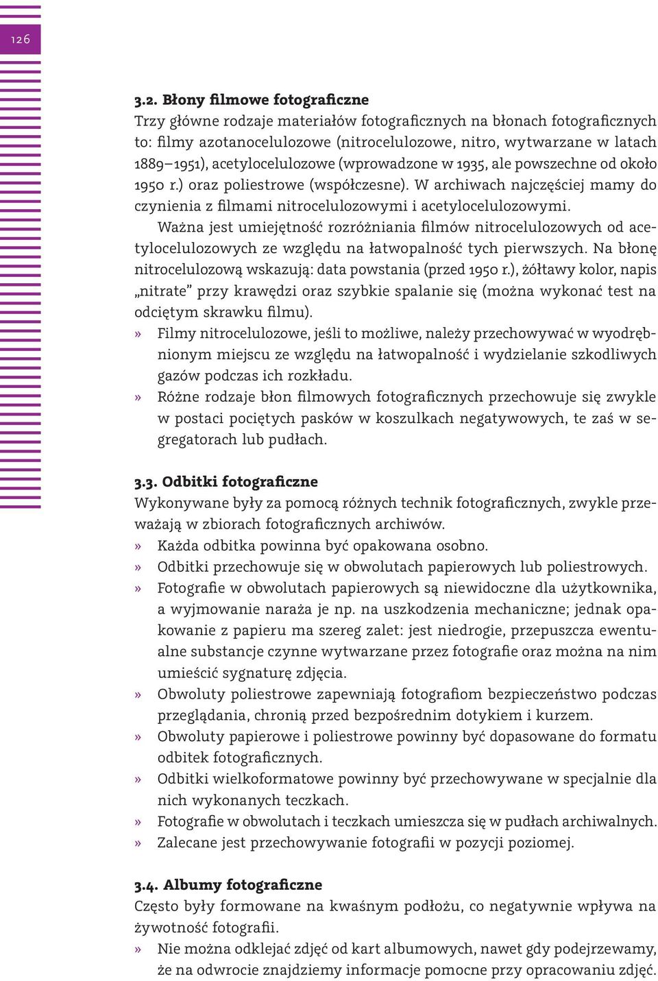 Ważna jest umiejętność rozróżniania filmów nitrocelulozowych od acetylocelulozowych ze względu na łatwopalność tych pierwszych. Na błonę nitrocelulozową wskazują: data powstania (przed 1950 r.