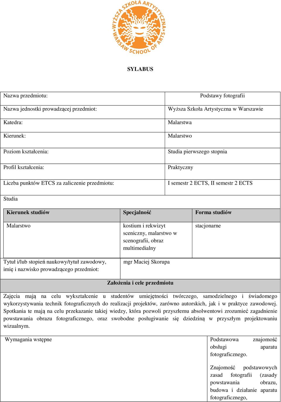 naukowy/tytuł zawodowy, imię i nazwisko prowadzącego przedmiot: kostium i rekwizyt sceniczny, malarstwo w scenografii, obraz multimedialny mgr Maciej Skorupa Założenia i cele przedmiotu stacjonarne